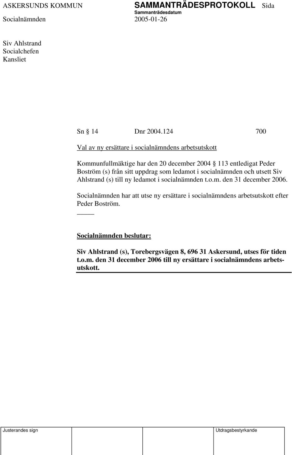 uppdrag som ledamot i socialnämnden och utsett Siv Ahlstrand (s) till ny ledamot i socialnämnden t.o.m. den 31 december 2006.