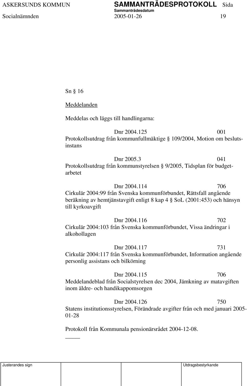 114 706 Cirkulär 2004:99 från Svenska kommunförbundet, Rättsfall angående beräkning av hemtjänstavgift enligt 8 kap 4 SoL (2001:453) och hänsyn till kyrkoavgift Dnr 2004.