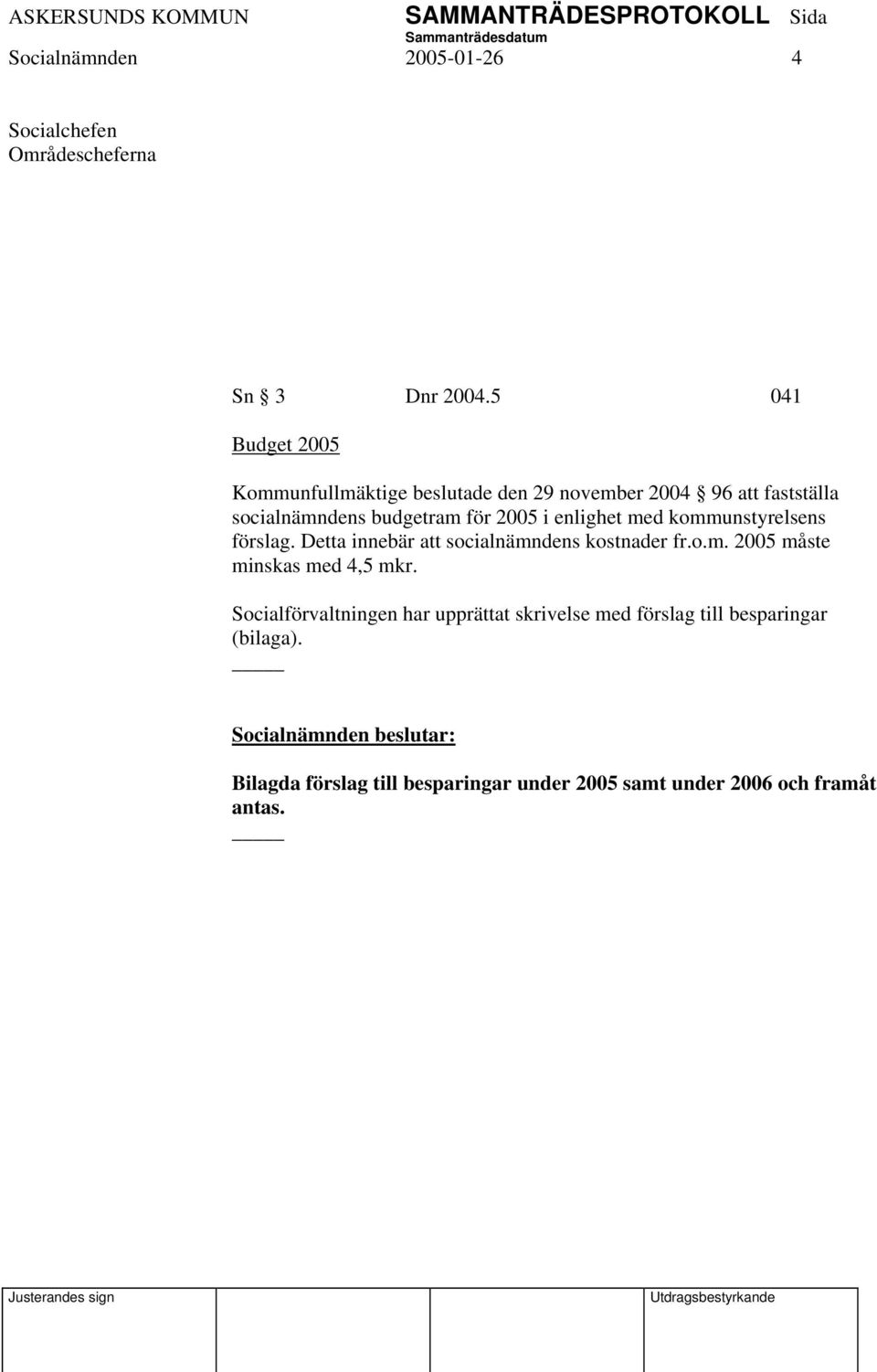 i enlighet med kommunstyrelsens förslag. Detta innebär att socialnämndens kostnader fr.o.m. 2005 måste minskas med 4,5 mkr.