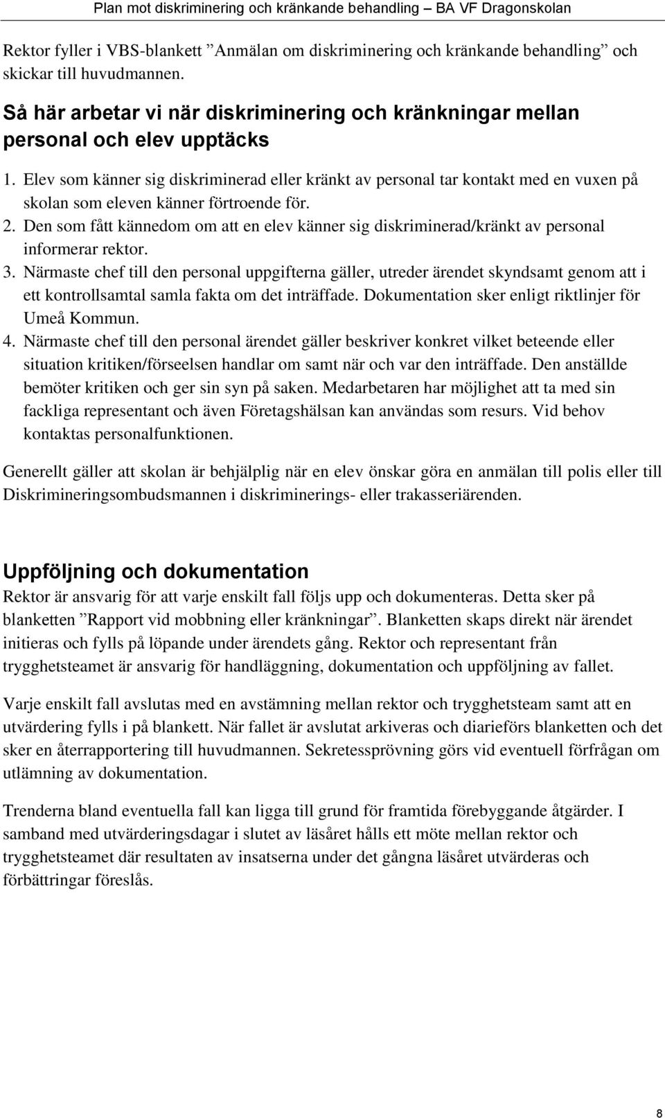 Den som fått kännedom om att en elev känner sig diskriminerad/kränkt av personal informerar rektor. 3.