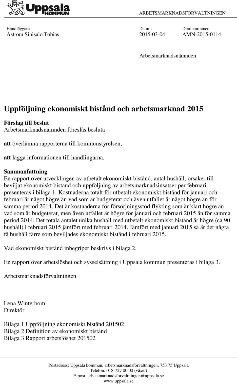 Sammanfattning En rapport över utvecklingen av utbetalt ekonomiskt bistånd, antal hushåll, orsaker till beviljat ekonomiskt bistånd och uppföljning av arbetsmarknadsinsatser per februari presenteras