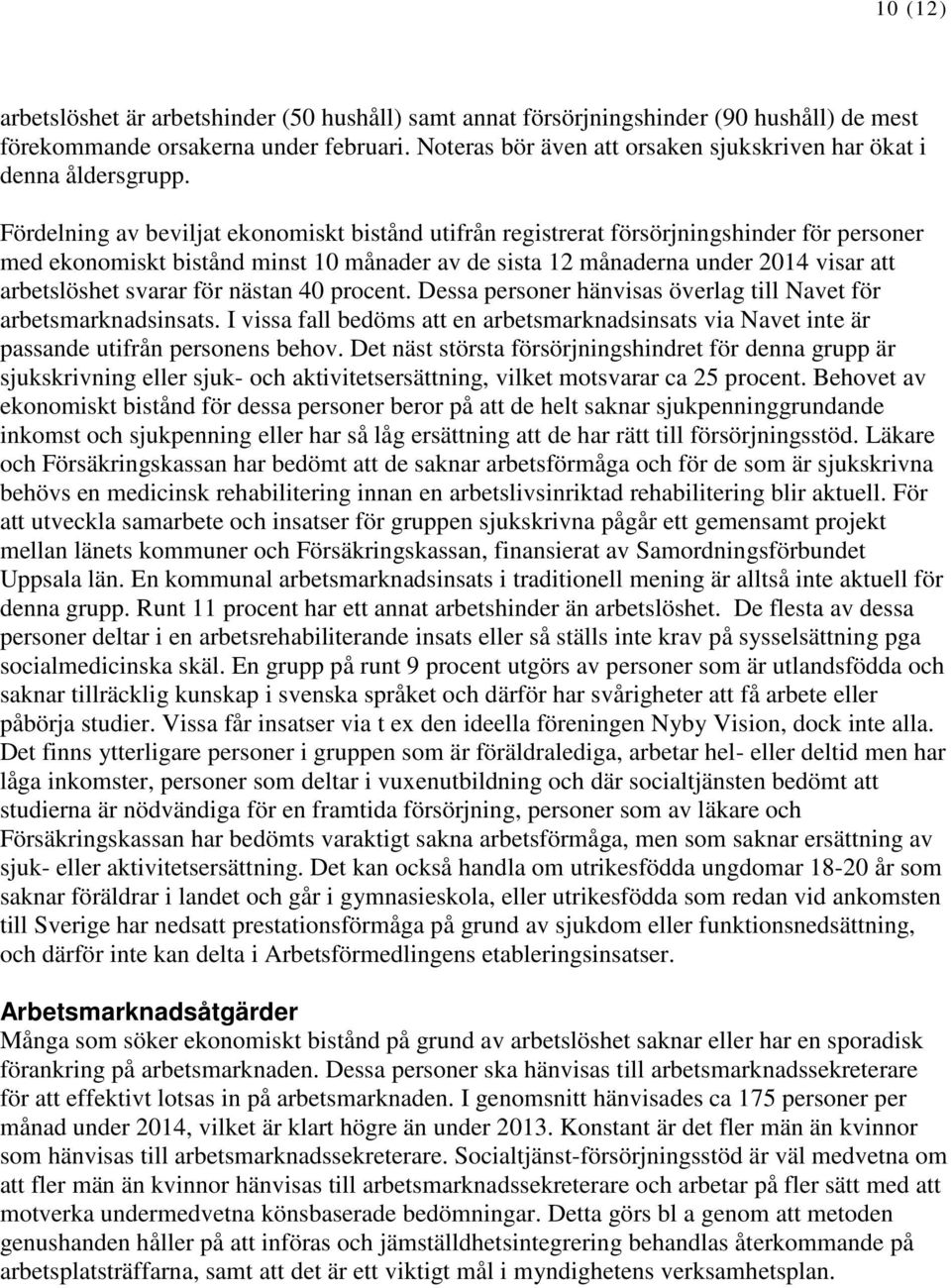 Fördelning av beviljat ekonomiskt bistånd utifrån registrerat försörjningshinder för personer med ekonomiskt bistånd minst 10 månader av de sista 12 månaderna under 2014 visar att arbetslöshet svarar
