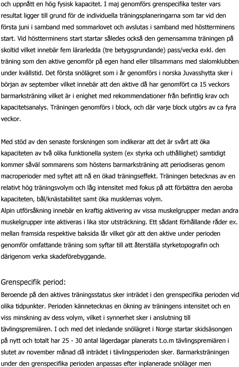 höstterminens start. Vid höstterminens start startar således också den gemensamma träningen på skoltid vilket innebär fem lärarledda (tre betygsgrundande) pass/vecka exkl.