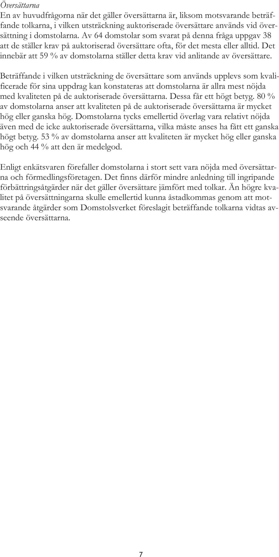 Det innebär att 59 % av domstolarna ställer detta krav vid anlitande av översättare.