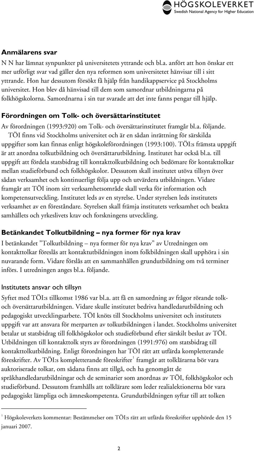 Samordnarna i sin tur svarade att det inte fanns pengar till hjälp. Förordningen om Tolk- och översättarinstitutet Av förordningen (1993:920) om Tolk- och översättarinstitutet framgår bl.a. följande.