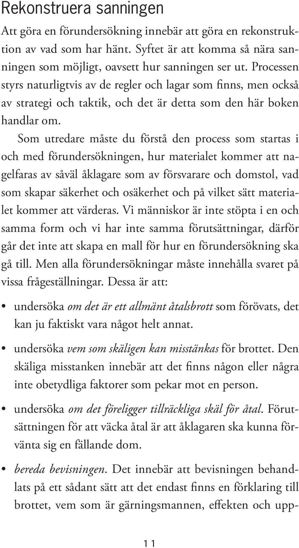 Som utredare måste du förstå den process som startas i och med förundersökningen, hur materialet kommer att nagelfaras av såväl åklagare som av försvarare och domstol, vad som skapar säkerhet och