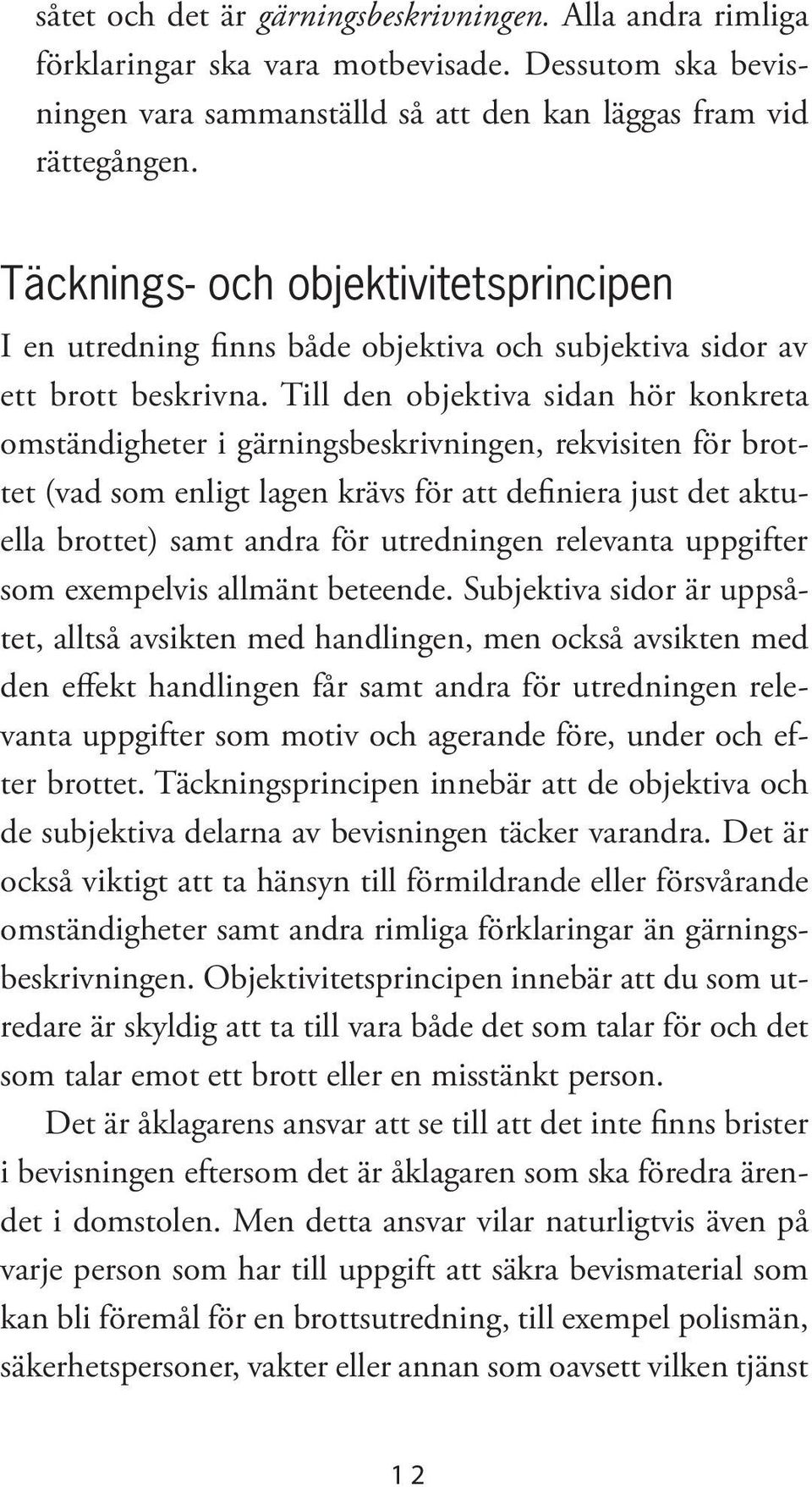 Till den objektiva sidan hör konkreta omständigheter i gärningsbeskrivningen, rekvisiten för brottet (vad som enligt lagen krävs för att definiera just det aktuella brottet) samt andra för