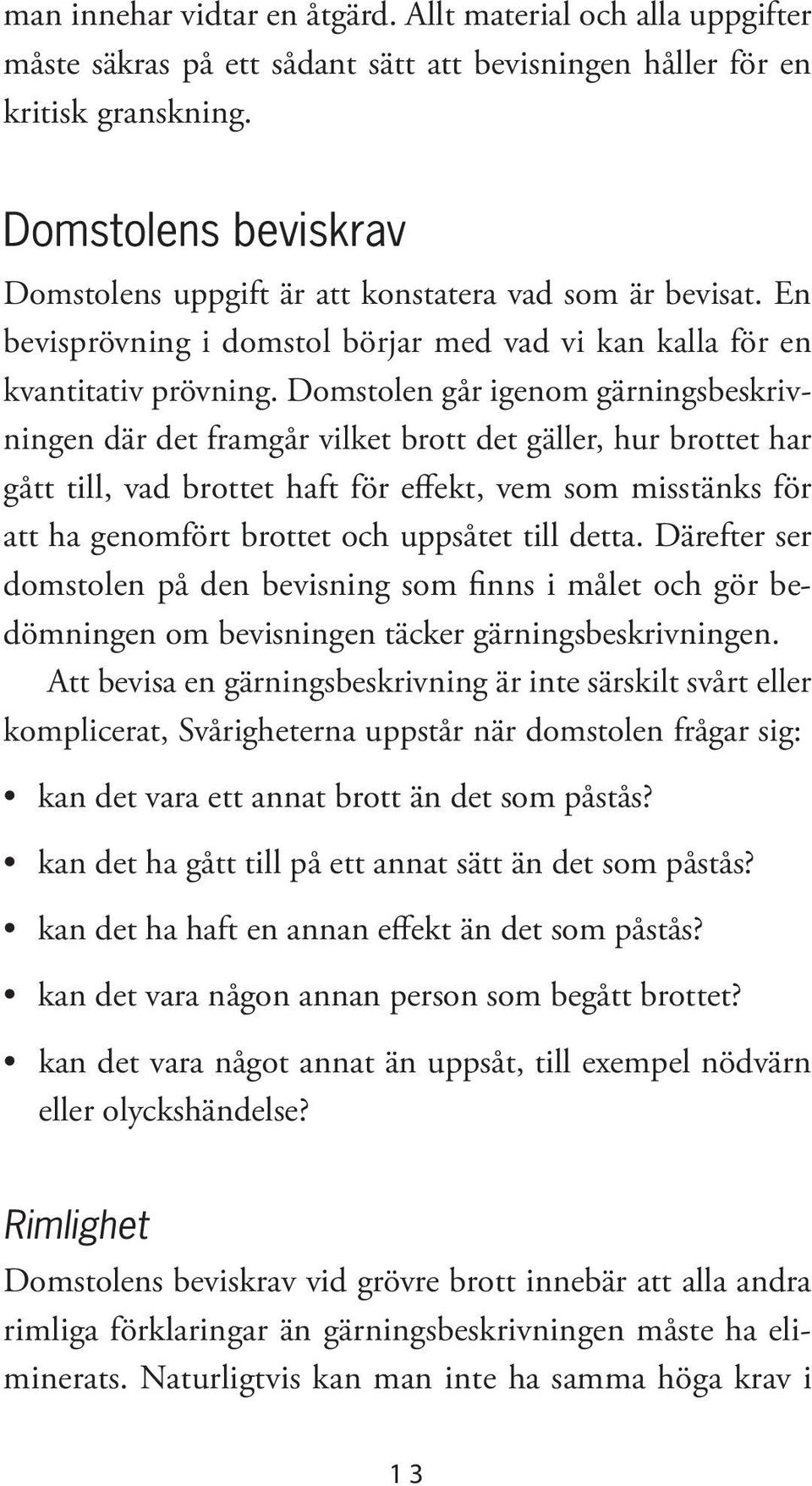 Domstolen går igenom gärningsbeskrivningen där det framgår vilket brott det gäller, hur brottet har gått till, vad brottet haft för effekt, vem som misstänks för att ha genomfört brottet och uppsåtet