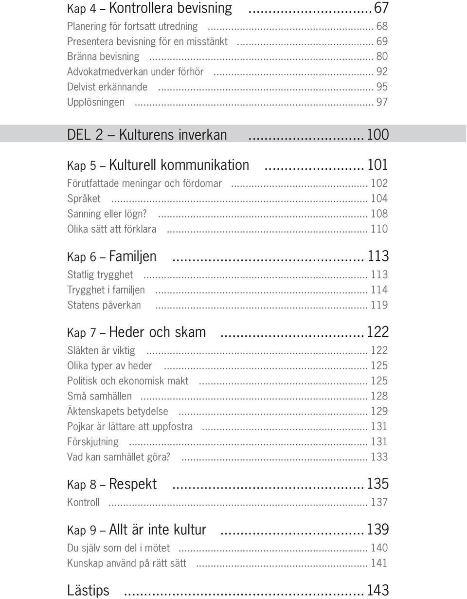 .. 110 Kap 6 Familjen... 113 Statlig trygghet... 113 Trygghet i familjen... 114 Statens påverkan... 119 Kap 7 Heder och skam...122 Släkten är viktig... 122 Olika typer av heder.
