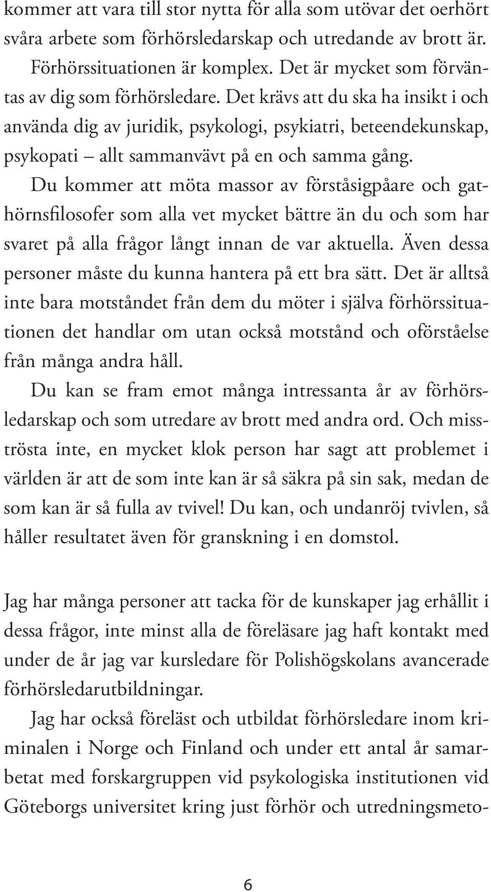 Det krävs att du ska ha insikt i och använda dig av juridik, psykologi, psykiatri, beteendekunskap, psykopati allt sammanvävt på en och samma gång.