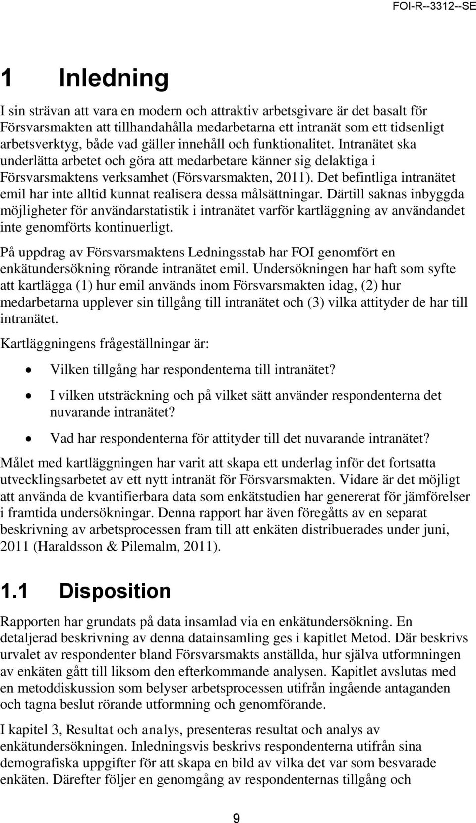 Det befintliga intranätet emil har inte alltid kunnat realisera dessa målsättningar.