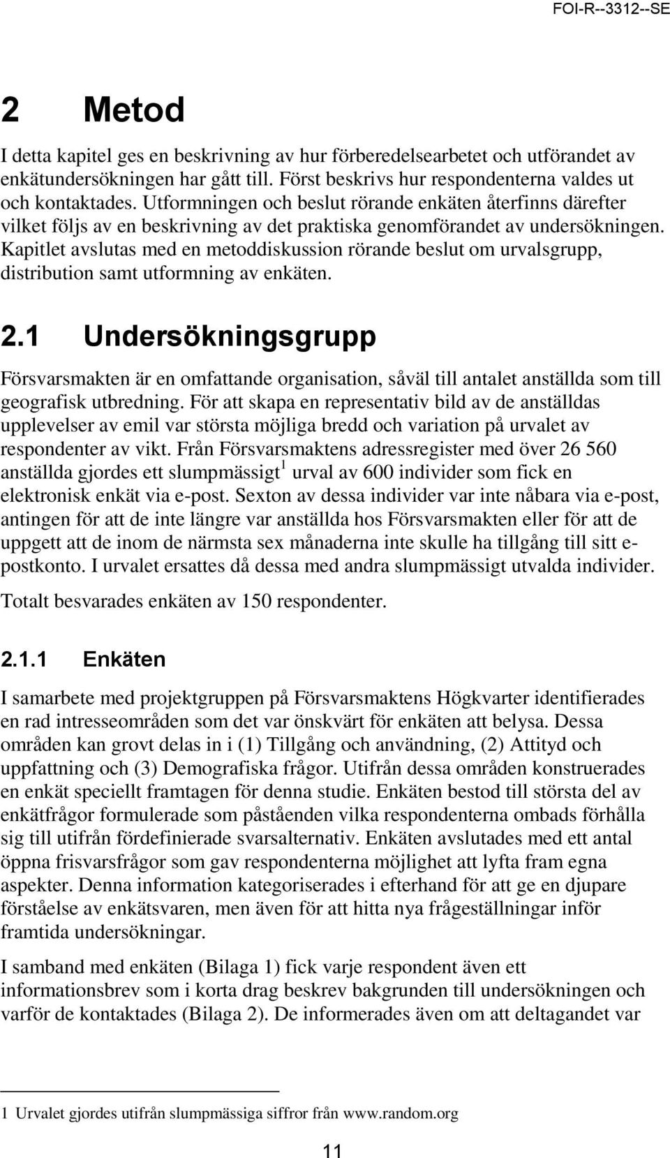 Kapitlet avslutas med en metoddiskussion rörande beslut om urvalsgrupp, distribution samt utformning av enkäten. 2.