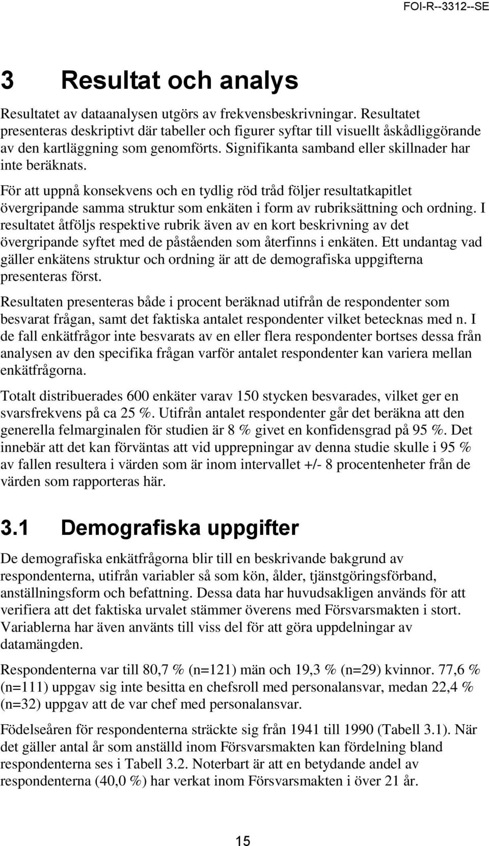 För att uppnå konsekvens och en tydlig röd tråd följer resultatkapitlet övergripande samma struktur som enkäten i form av rubriksättning och ordning.