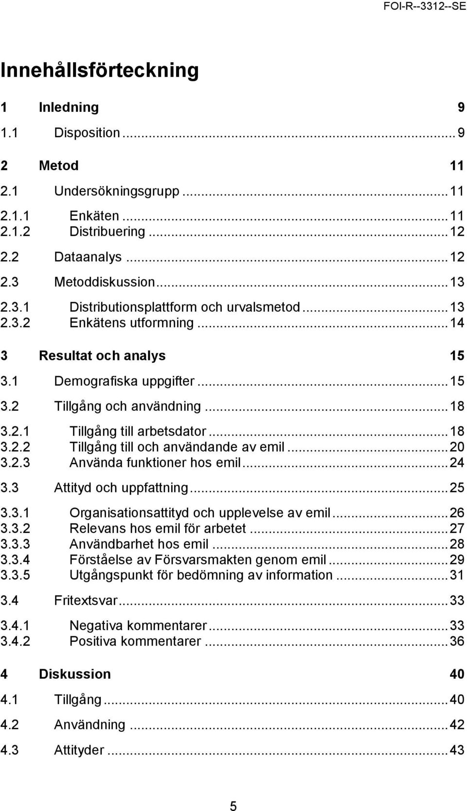 2.1 Tillgång till arbetsdator... 18 3.2.2 Tillgång till och användande av emil... 20 3.2.3 Använda funktioner hos emil... 24 3.3 Attityd och uppfattning... 25 3.3.1 Organisationsattityd och upplevelse av emil.