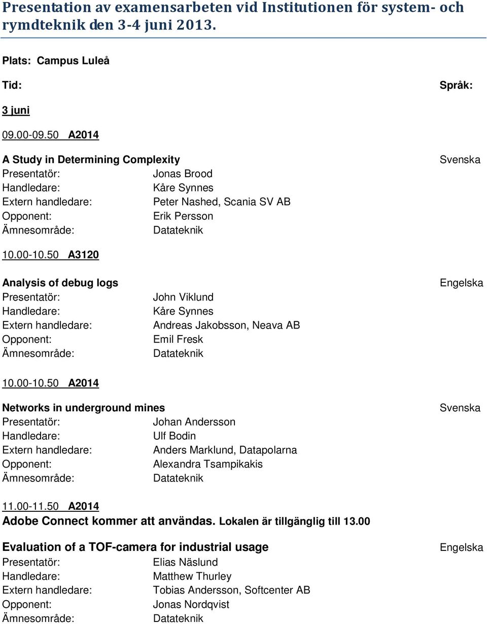 50 A3120 Analysis of debug logs John Viklund Kåre Synnes Andreas Jakobsson, Neava AB Emil Fresk 10.00-10.