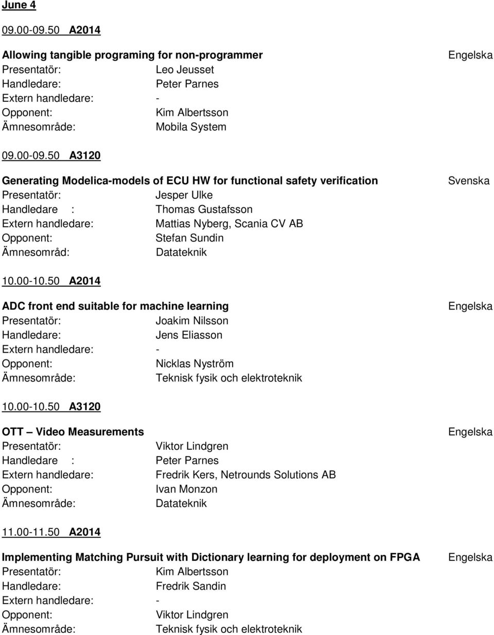 50 A3120 Generating Modelica-models of ECU HW for functional safety verification Jesper Ulke Handledare : Thomas Gustafsson Mattias Nyberg, Scania CV AB Stefan Sundin