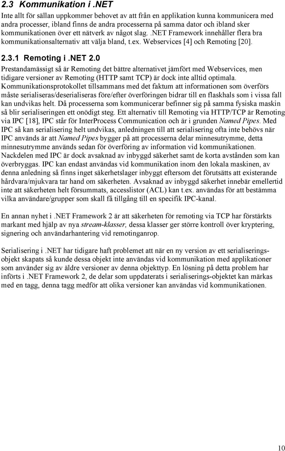 nätverk av något slag..net Framework innehåller flera bra kommunikationsalternativ att välja bland, t.ex. Webservices [4] och Remoting [20]. 2.3.1 Remoting i.net 2.