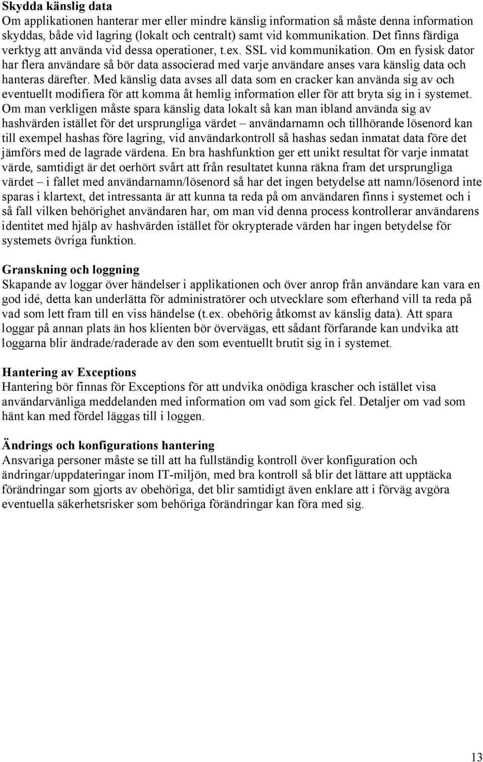 Om en fysisk dator har flera användare så bör data associerad med varje användare anses vara känslig data och hanteras därefter.