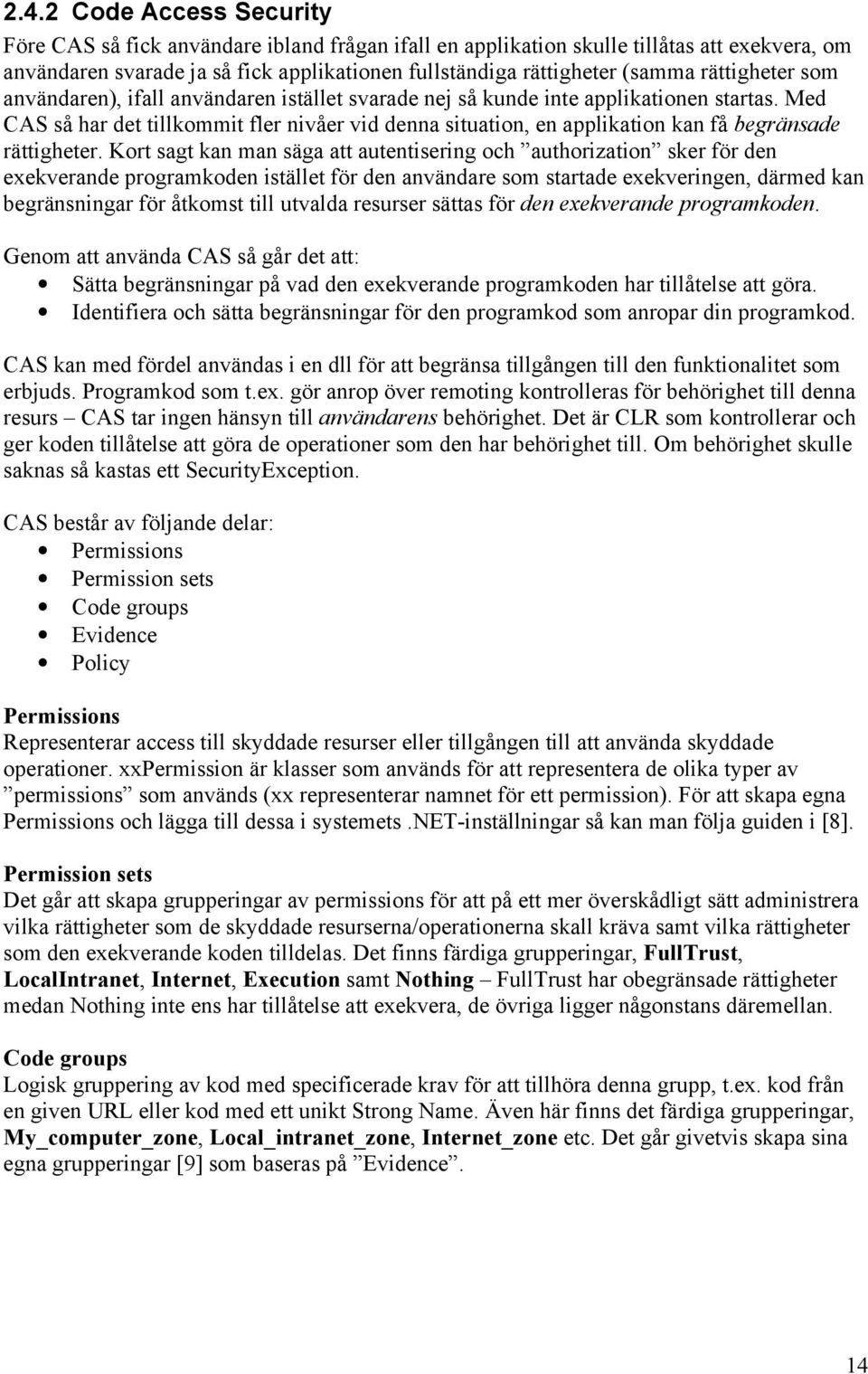 Med CAS så har det tillkommit fler nivåer vid denna situation, en applikation kan få begränsade rättigheter.