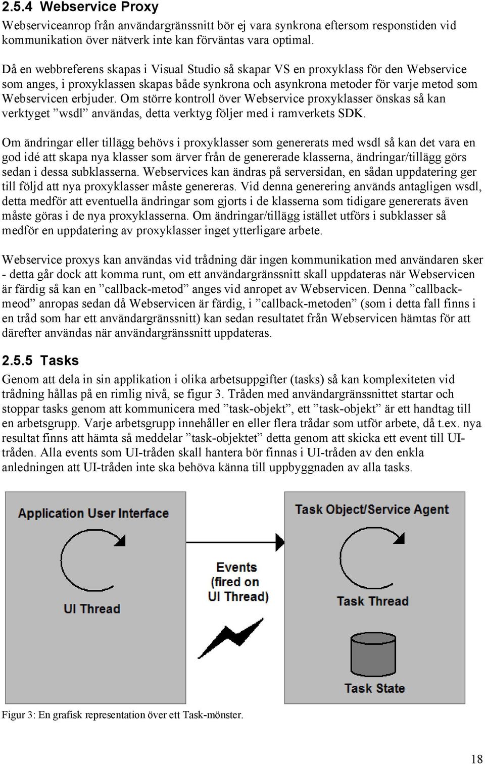 Om större kontroll över Webservice proxyklasser önskas så kan verktyget wsdl användas, detta verktyg följer med i ramverkets SDK.