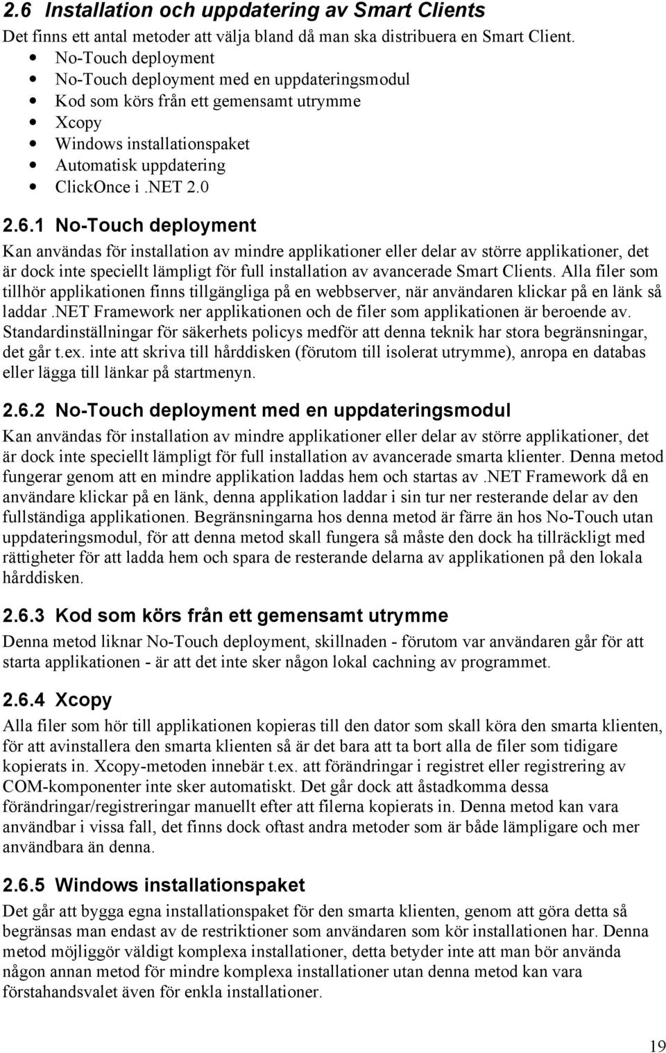 1 No-Touch deployment Kan användas för installation av mindre applikationer eller delar av större applikationer, det är dock inte speciellt lämpligt för full installation av avancerade Smart Clients.