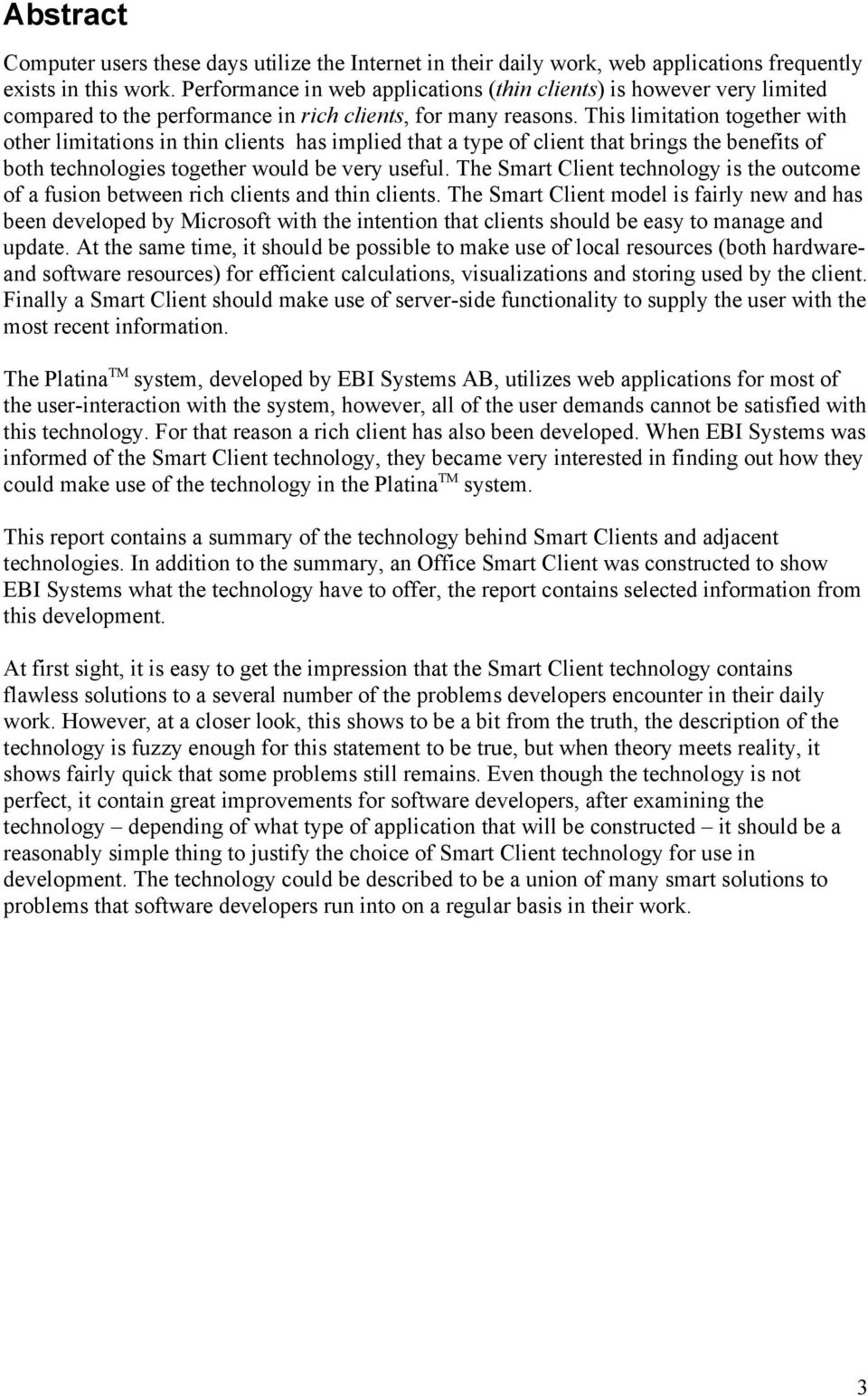 This limitation together with other limitations in thin clients has implied that a type of client that brings the benefits of both technologies together would be very useful.