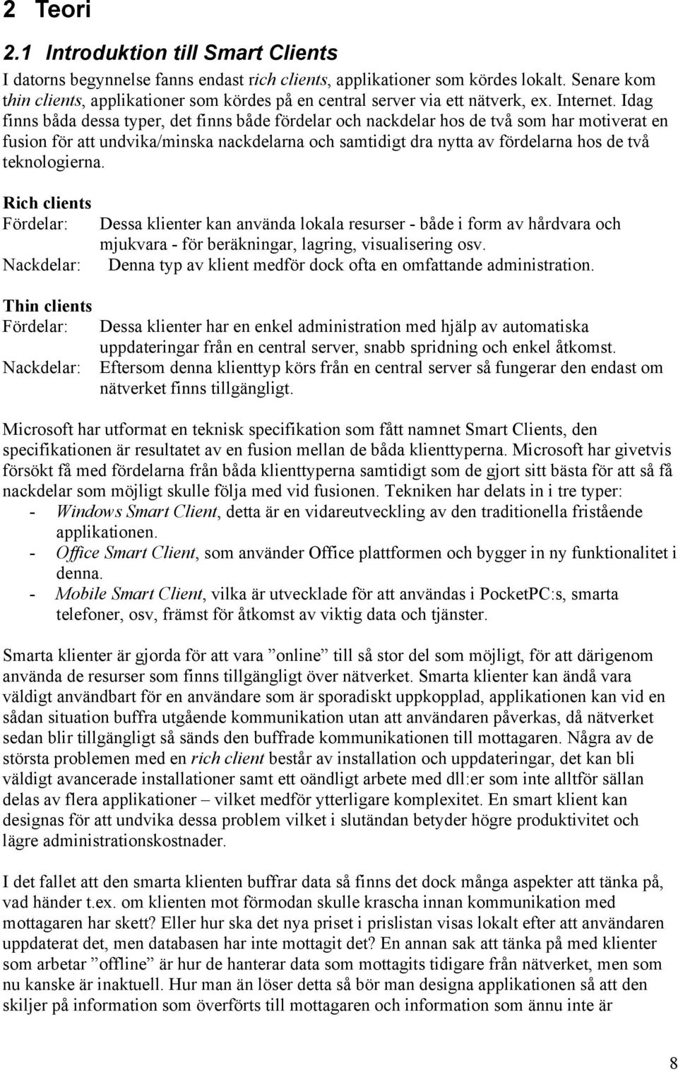 Idag finns båda dessa typer, det finns både fördelar och nackdelar hos de två som har motiverat en fusion för att undvika/minska nackdelarna och samtidigt dra nytta av fördelarna hos de två