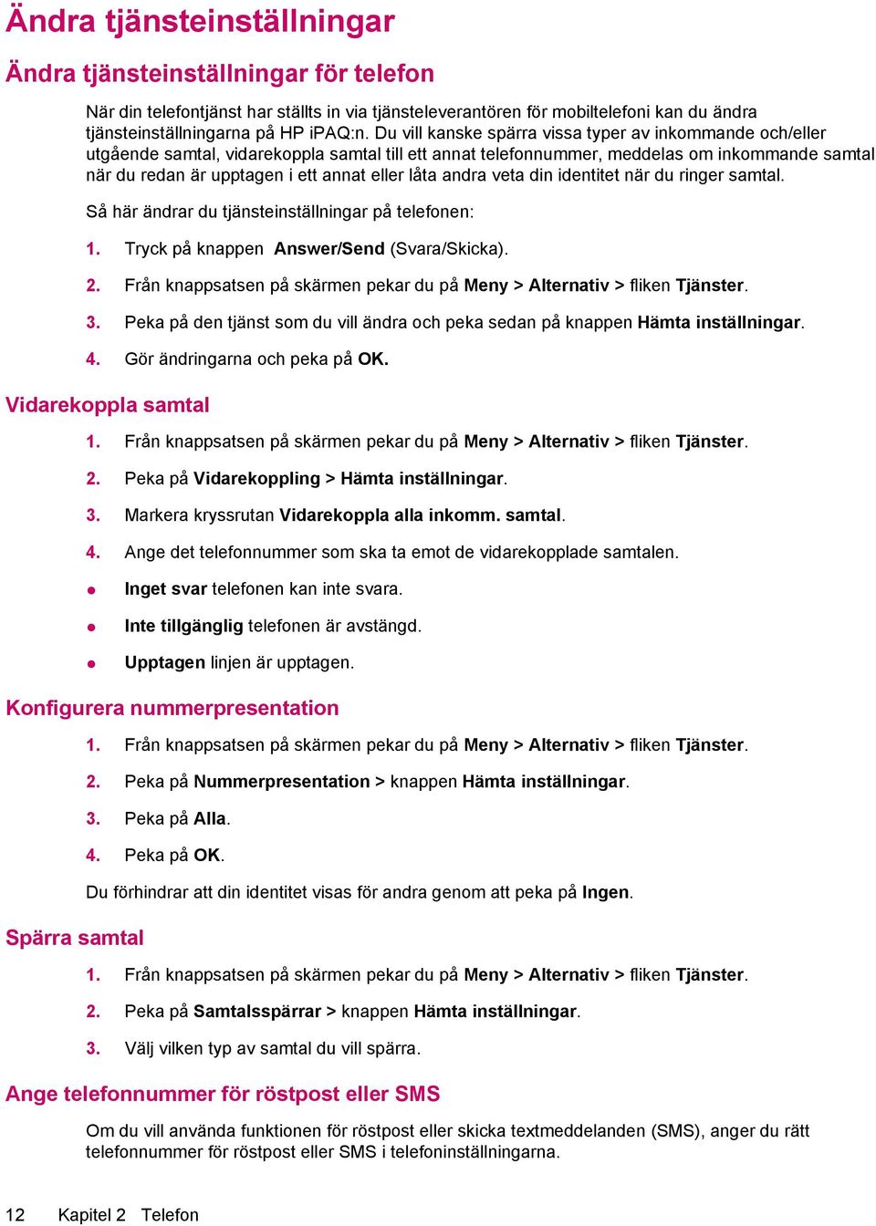 låta andra veta din identitet när du ringer samtal. Så här ändrar du tjänsteinställningar på telefonen: 1. Tryck på knappen Answer/Send (Svara/Skicka). 2.