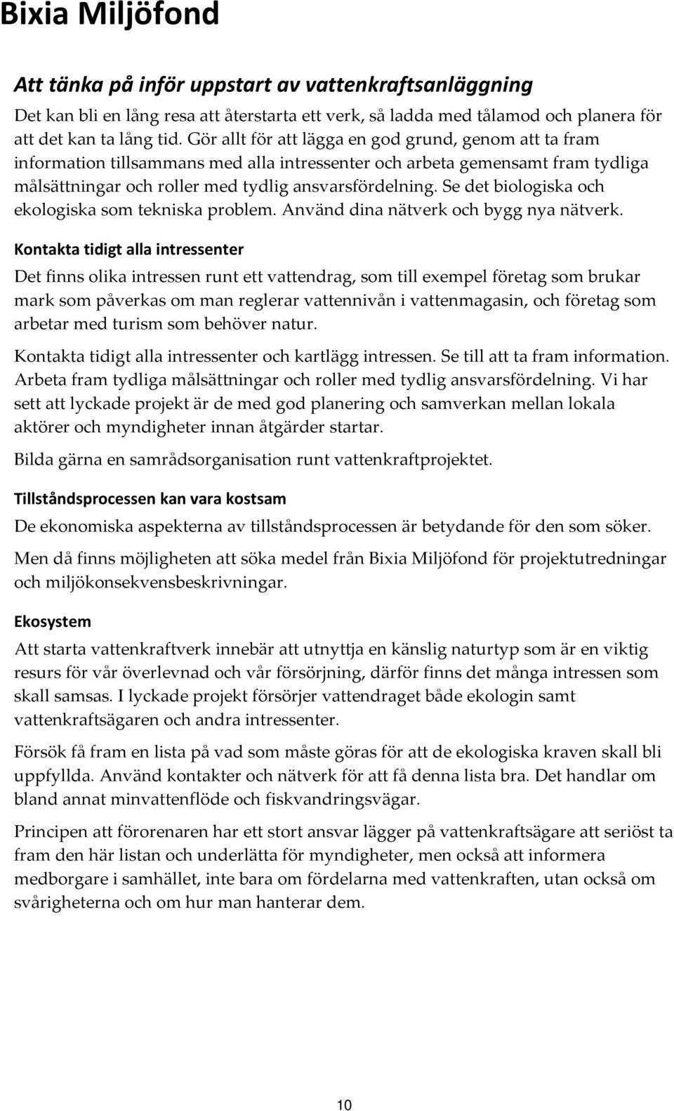 Se det biologiska och ekologiska som tekniska problem. Använd dina nätverk och bygg nya nätverk.
