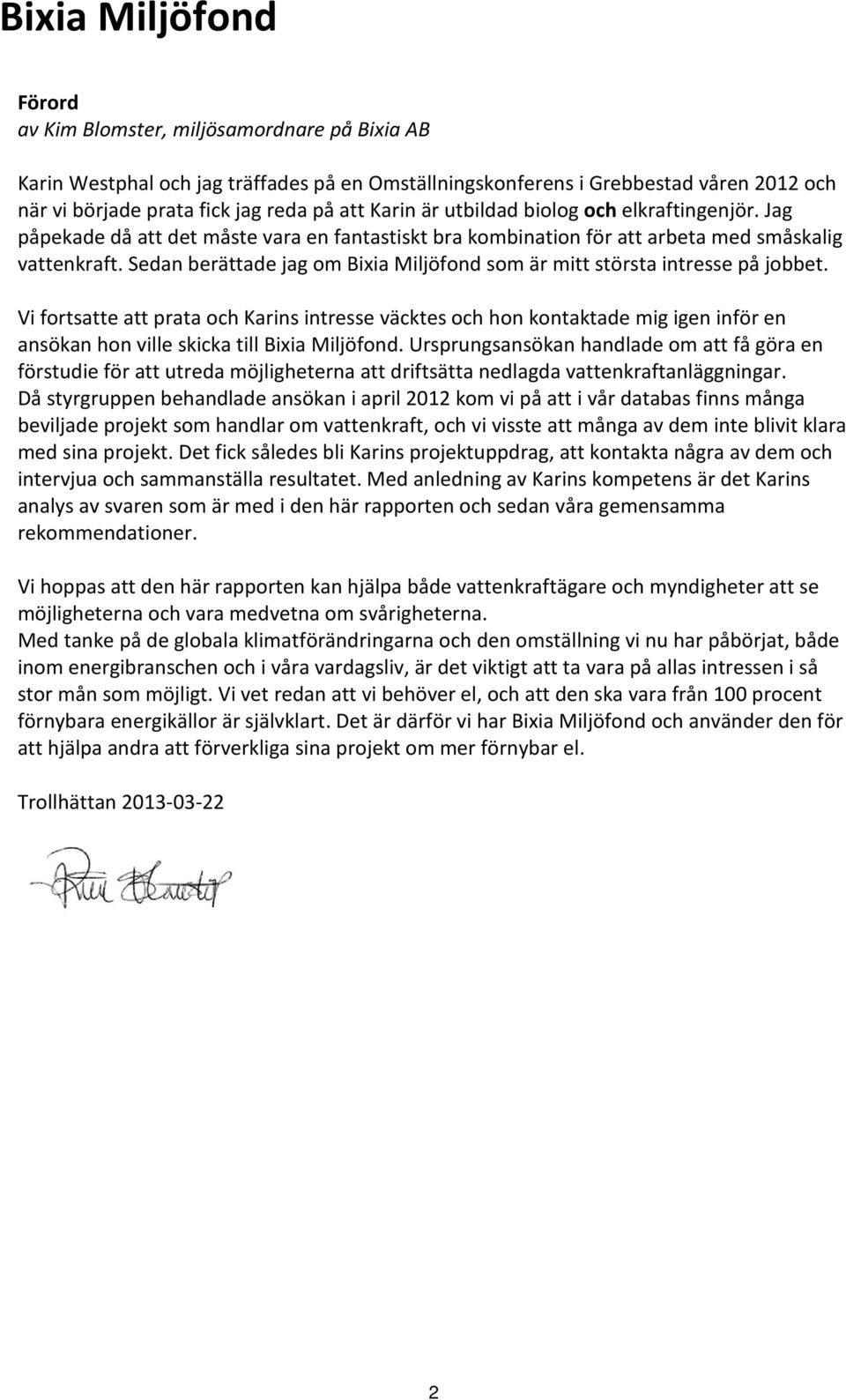 Sedan berättade jag om Bixia Miljöfond som är mitt största intresse på jobbet.