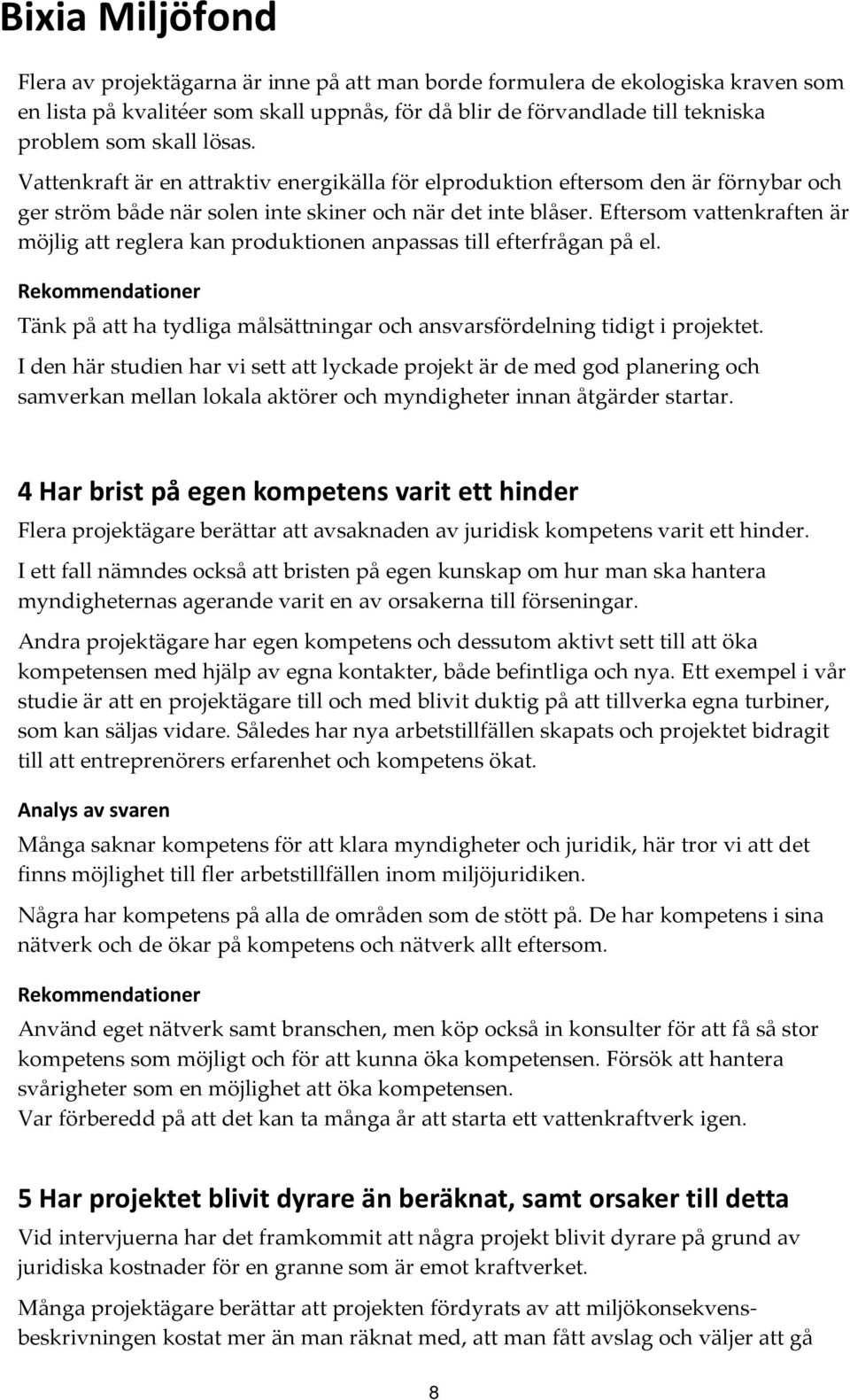 Eftersom vattenkraften är möjlig att reglera kan produktionen anpassas till efterfrågan på el. Rekommendationer Tänk på att ha tydliga målsättningar och ansvarsfördelning tidigt i projektet.