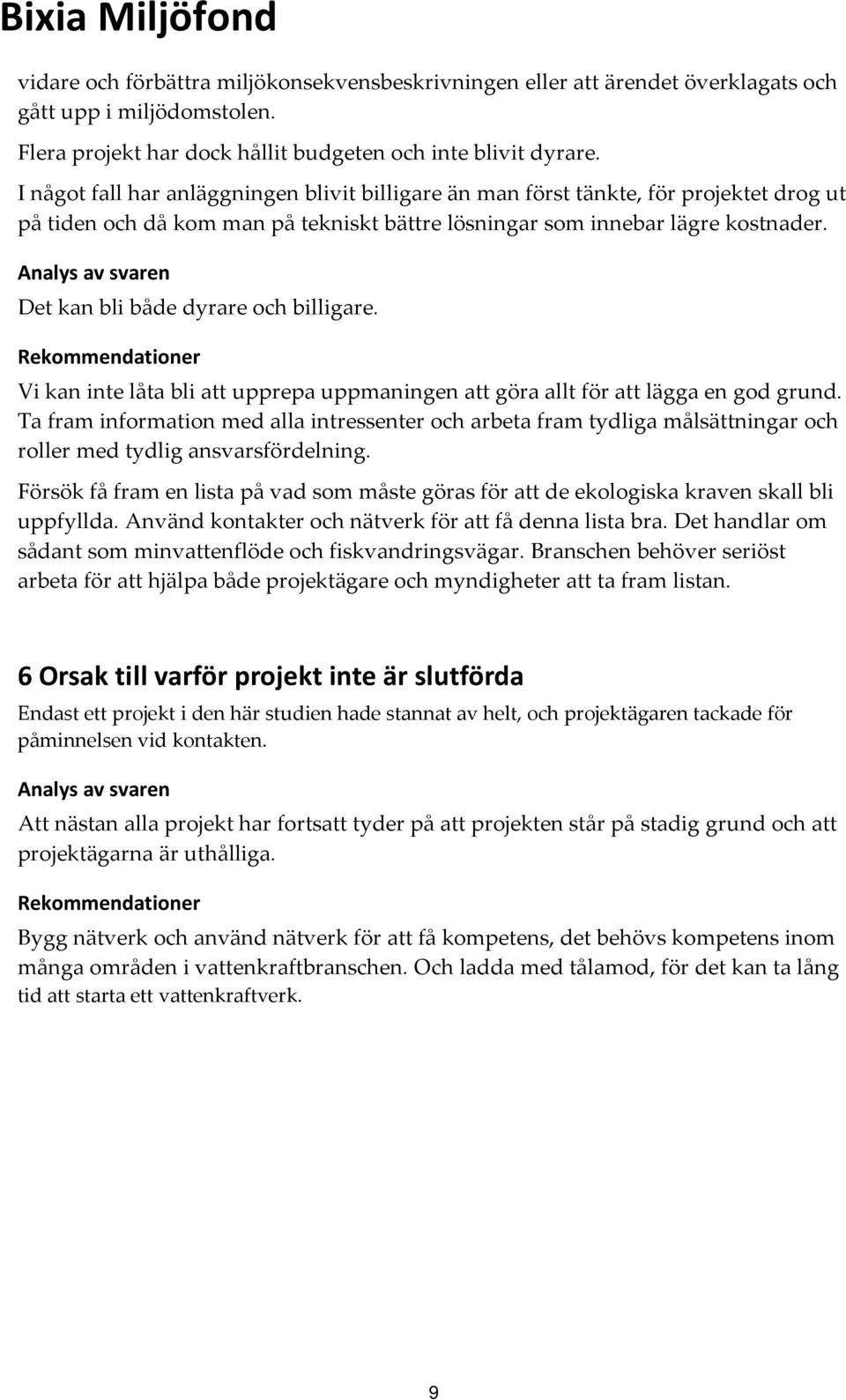 Analys av svaren Det kan bli både dyrare och billigare. Rekommendationer Vi kan inte låta bli att upprepa uppmaningen att göra allt för att lägga en god grund.