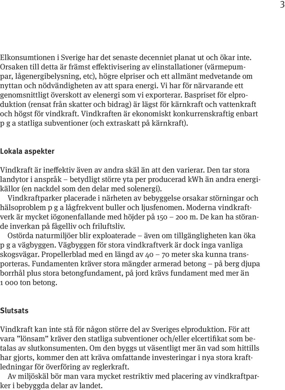 Vi har för närvarande ett genomsnittligt överskott av elenergi som vi exporterar.