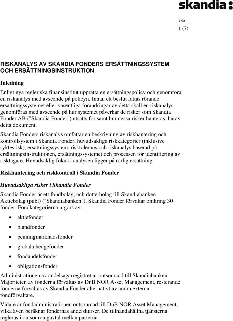 Innan ett beslut fattas rörande ersättningssystemet eller väsentliga förändringar av detta skall en riskanalys genomföras med avseende på hur systemet påverkar de risker som Skandia Fonder AB