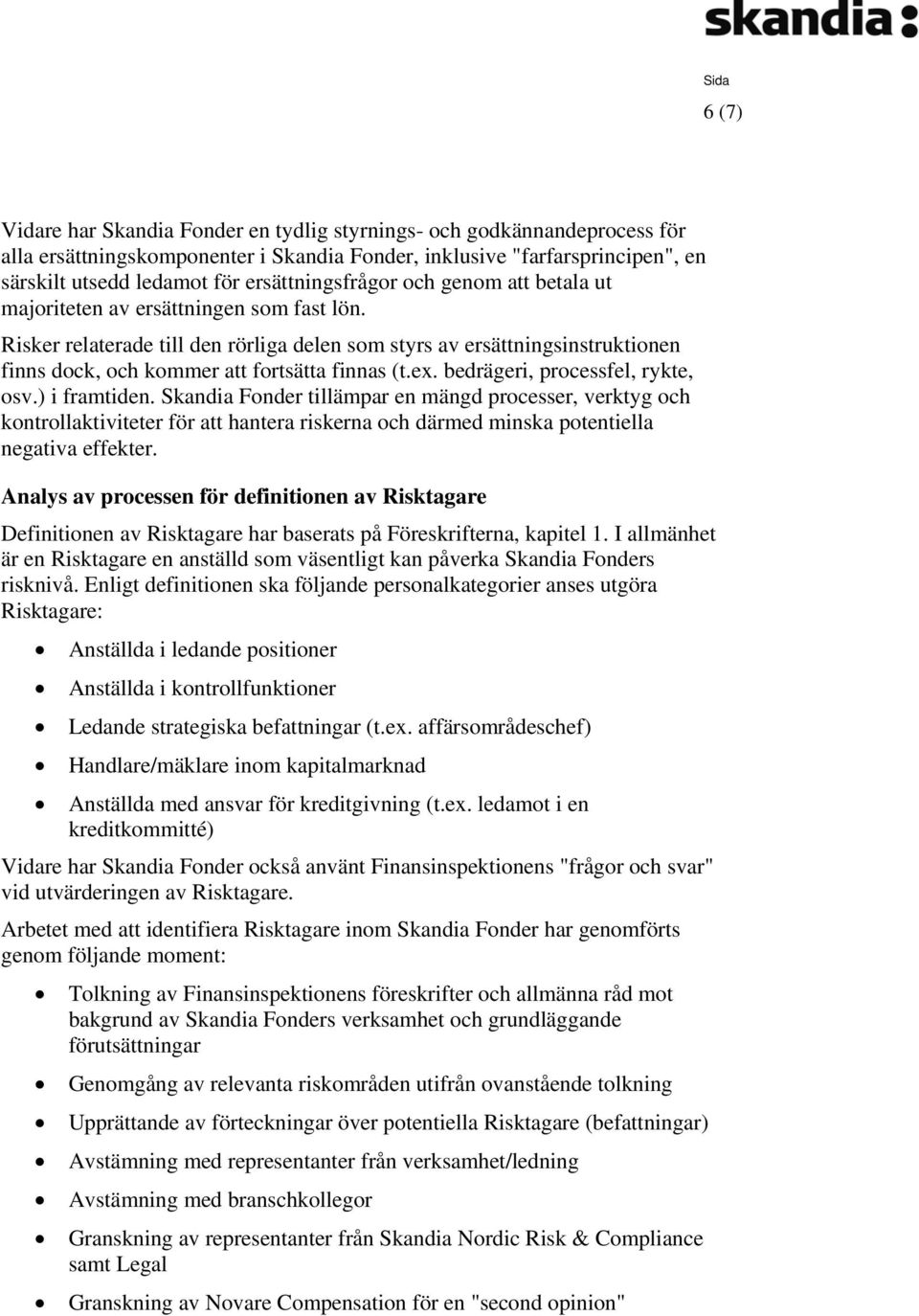 Risker relaterade till den rörliga delen som styrs av ersättningsinstruktionen finns dock, och kommer att fortsätta finnas (t.ex. bedrägeri, processfel, rykte, osv.) i framtiden.