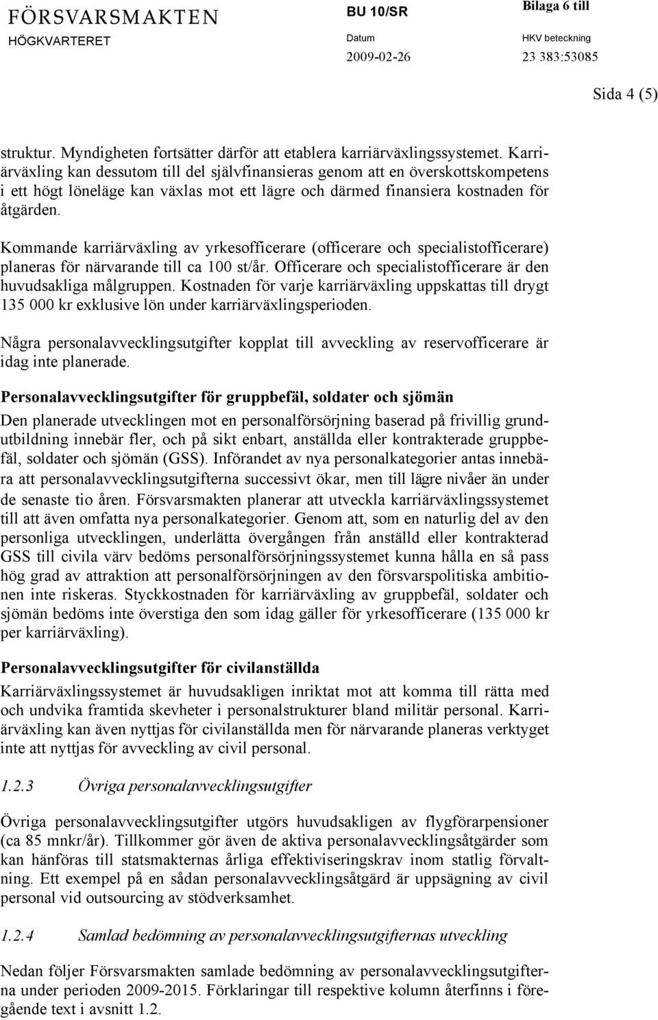 Kommande karriärväxling av yrkesofficerare (officerare och specialistofficerare) planeras för närvarande till ca 100 st/år. Officerare och specialistofficerare är den huvudsakliga målgruppen.