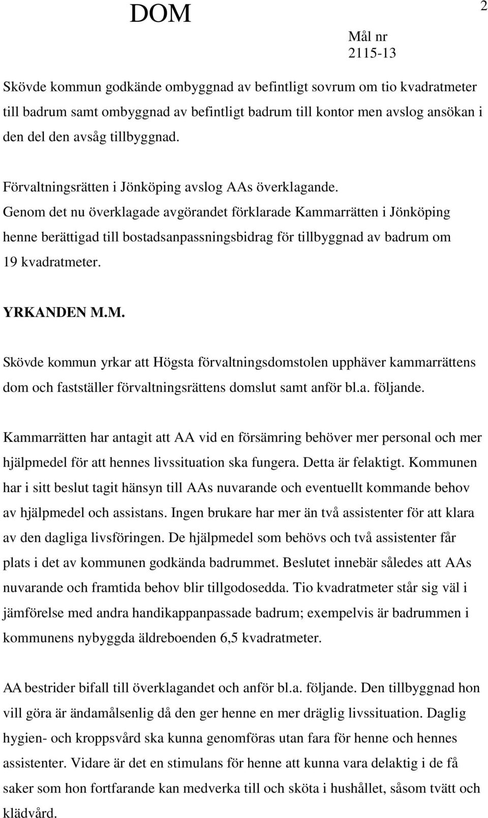 Genom det nu överklagade avgörandet förklarade Kammarrätten i Jönköping henne berättigad till bostadsanpassningsbidrag för tillbyggnad av badrum om 19 kvadratmeter. YRKANDEN M.
