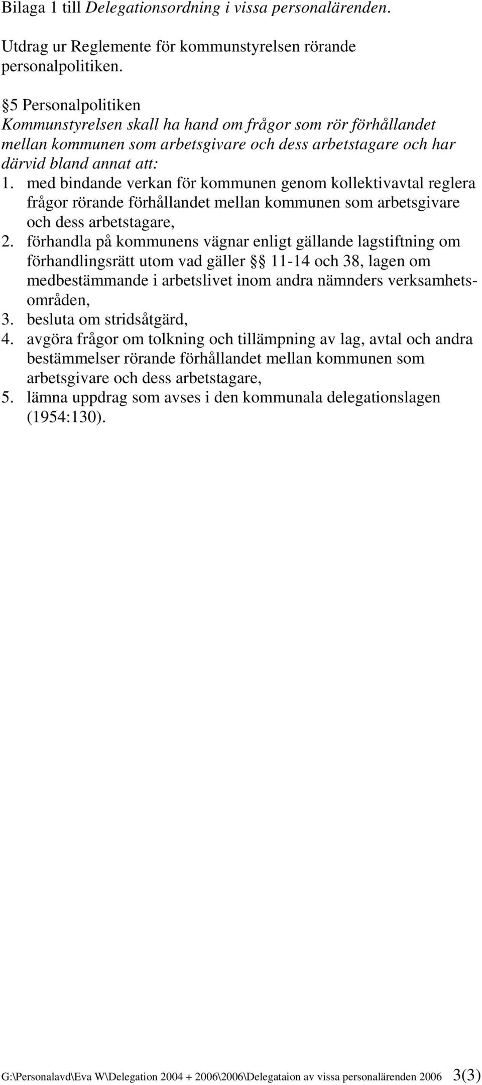 med bindande verkan för kommunen genom kollektivavtal reglera frågor rörande förhållandet mellan kommunen som arbetsgivare och dess arbetstagare, 2.