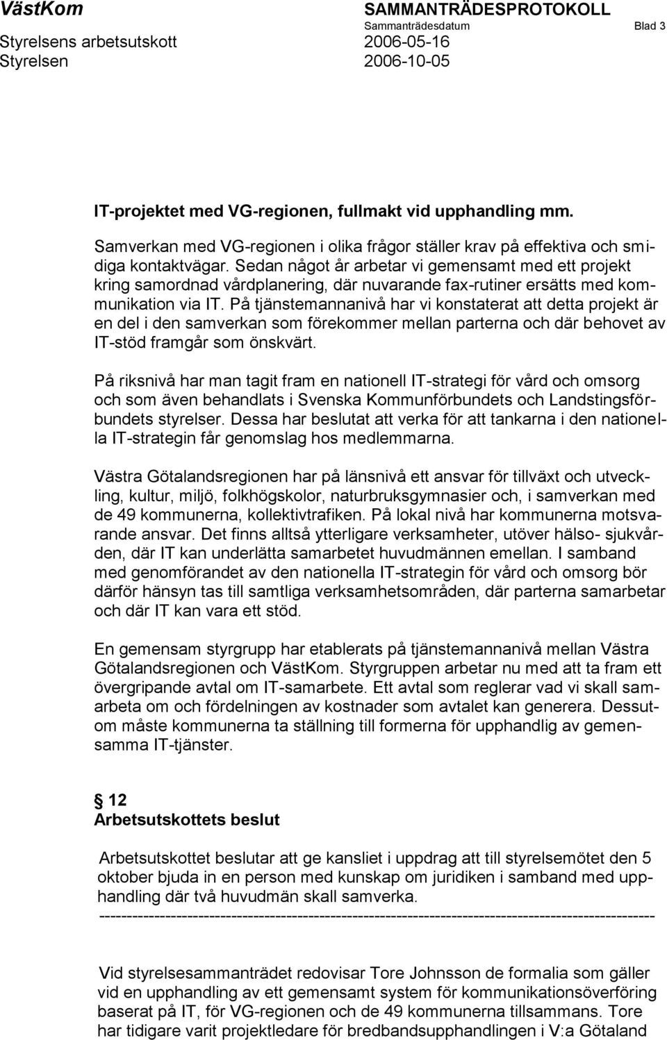 Sedan något år arbetar vi gemensamt med ett projekt kring samordnad vårdplanering, där nuvarande fax-rutiner ersätts med kommunikation via IT.