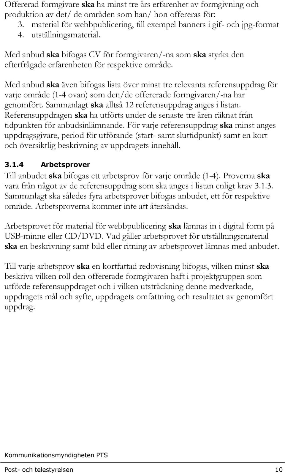 Med anbud ska bifogas CV för formgivaren/-na som ska styrka den efterfrågade erfarenheten för respektive område.