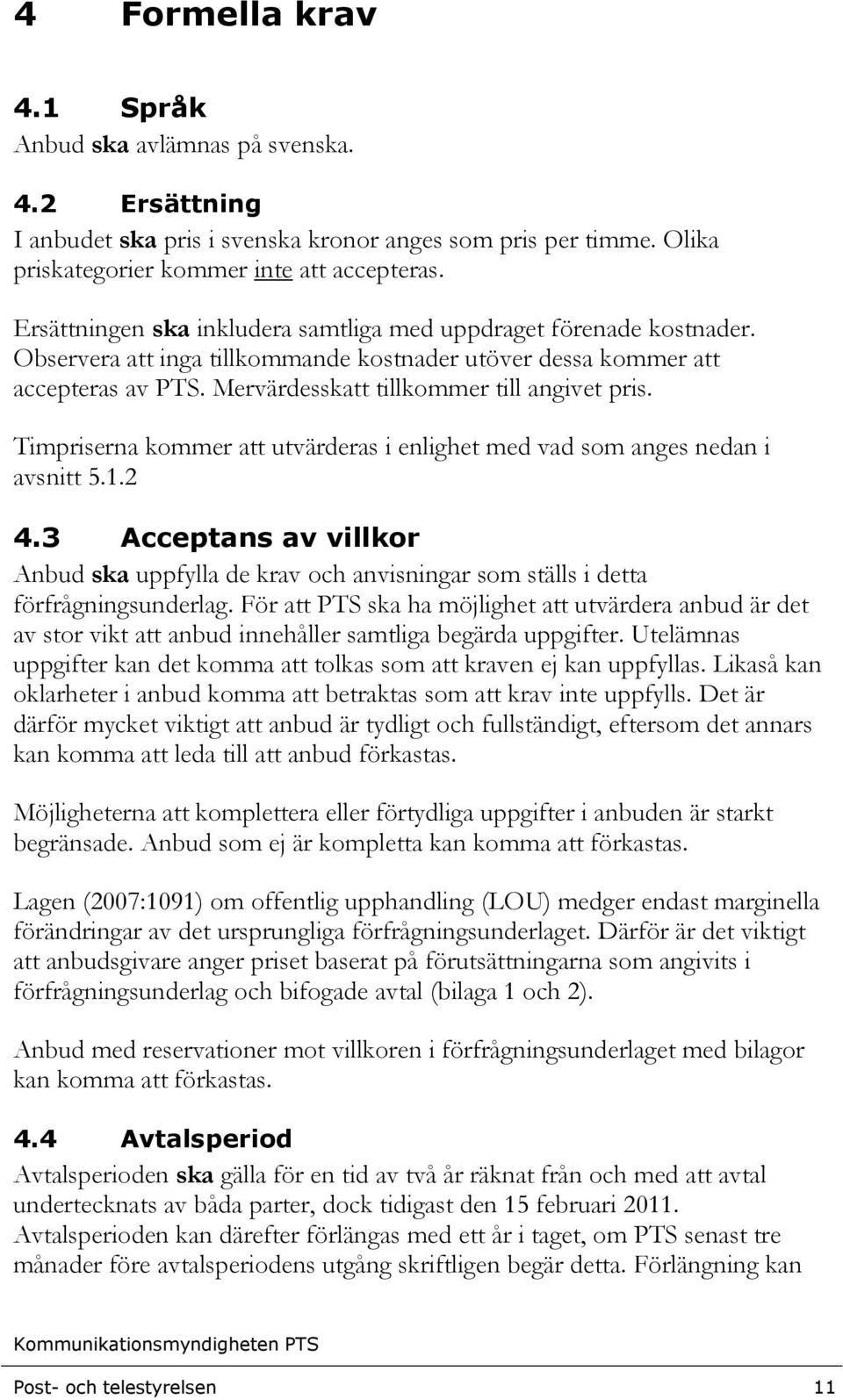 Timpriserna kommer att utvärderas i enlighet med vad som anges nedan i avsnitt 5.1.2 4.3 Acceptans av villkor Anbud ska uppfylla de krav och anvisningar som ställs i detta förfrågningsunderlag.