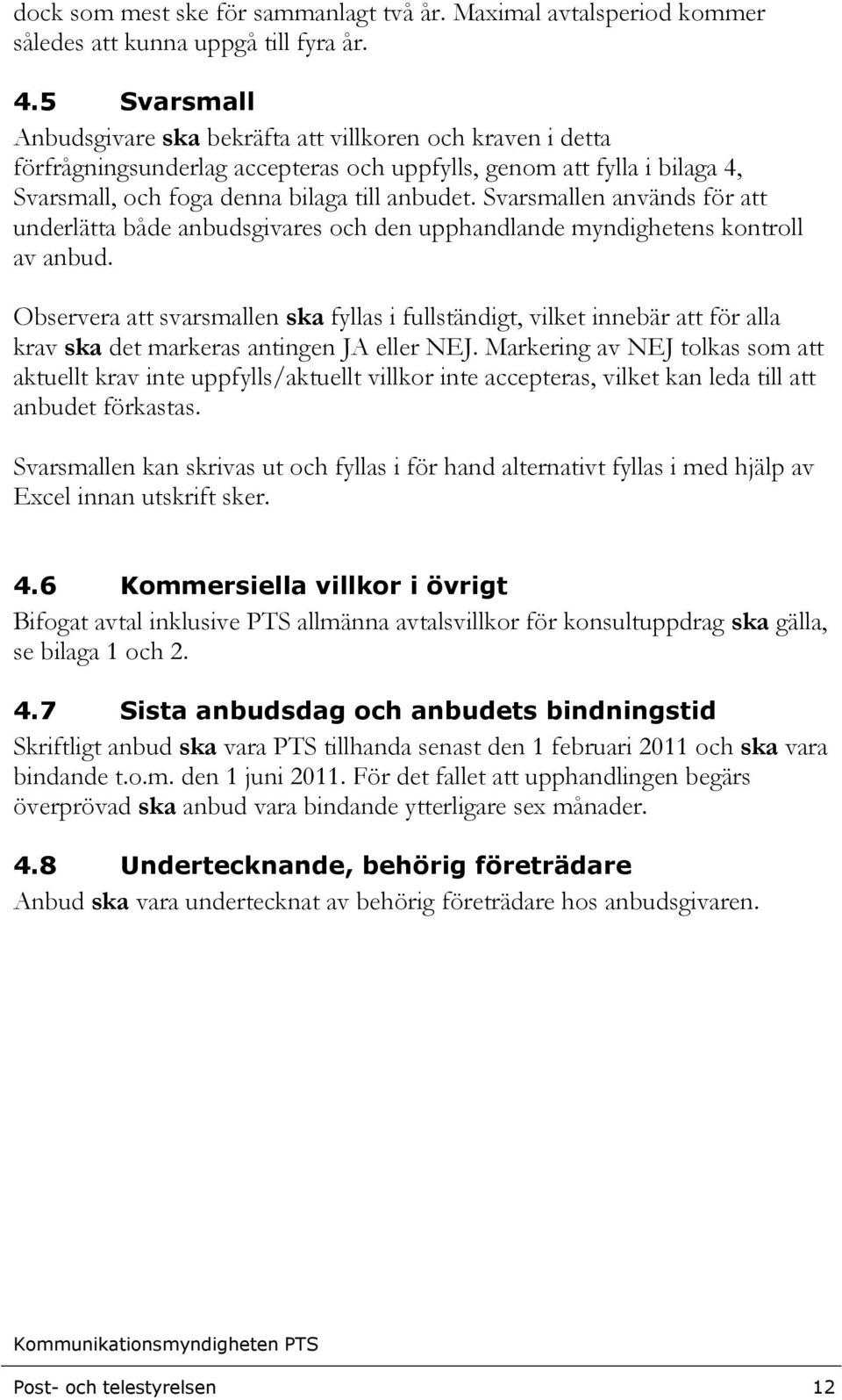 Svarsmallen används för att underlätta både anbudsgivares och den upphandlande myndighetens kontroll av anbud.