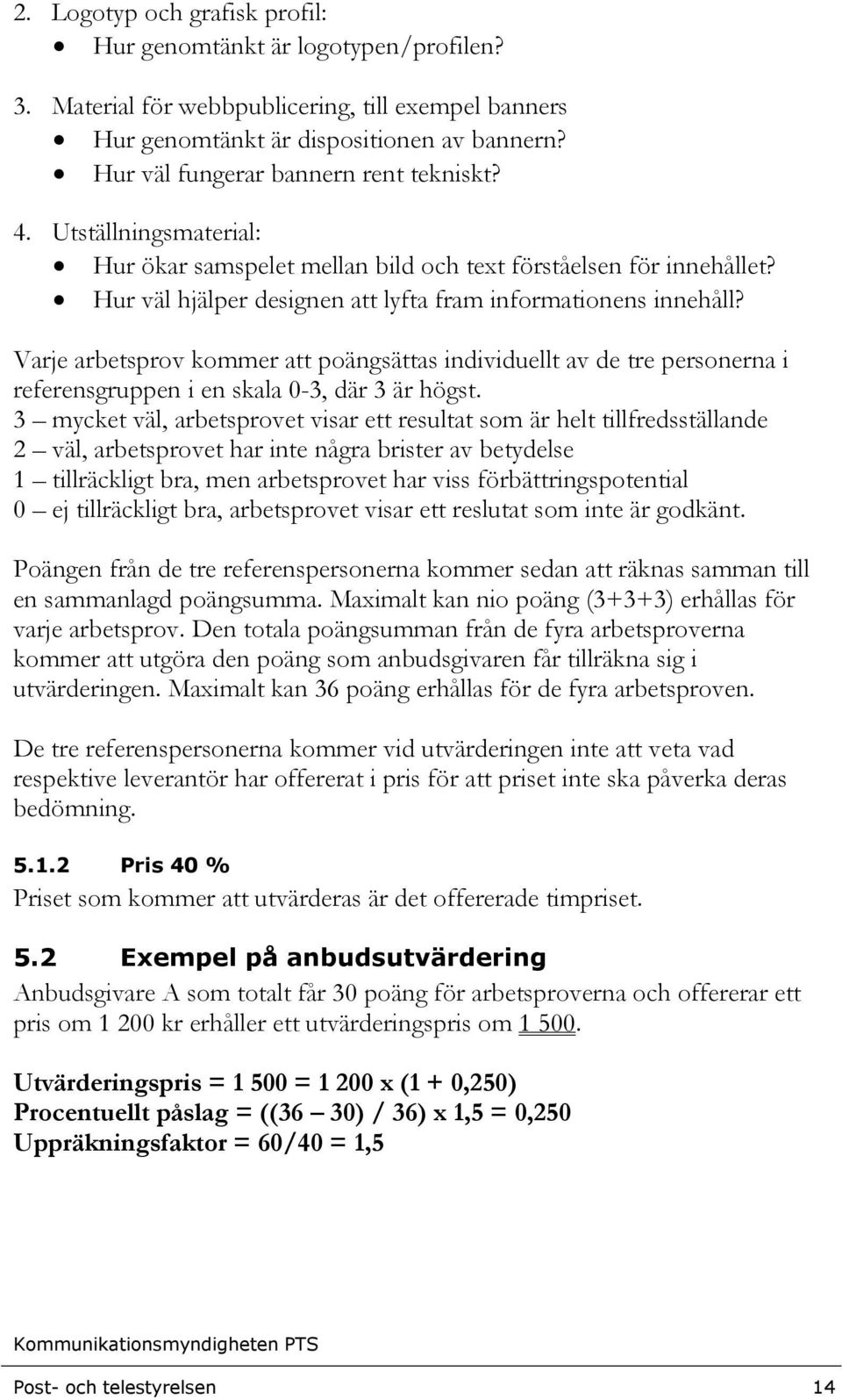 Varje arbetsprov kommer att poängsättas individuellt av de tre personerna i referensgruppen i en skala 0-3, där 3 är högst.