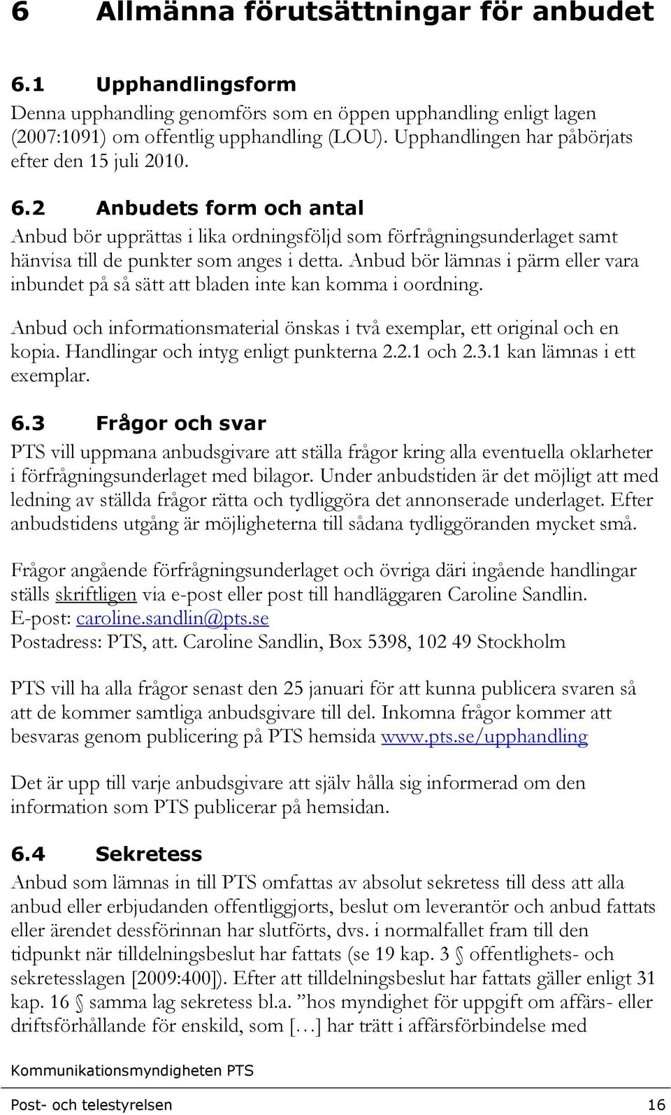 Anbud bör lämnas i pärm eller vara inbundet på så sätt att bladen inte kan komma i oordning. Anbud och informationsmaterial önskas i två exemplar, ett original och en kopia.