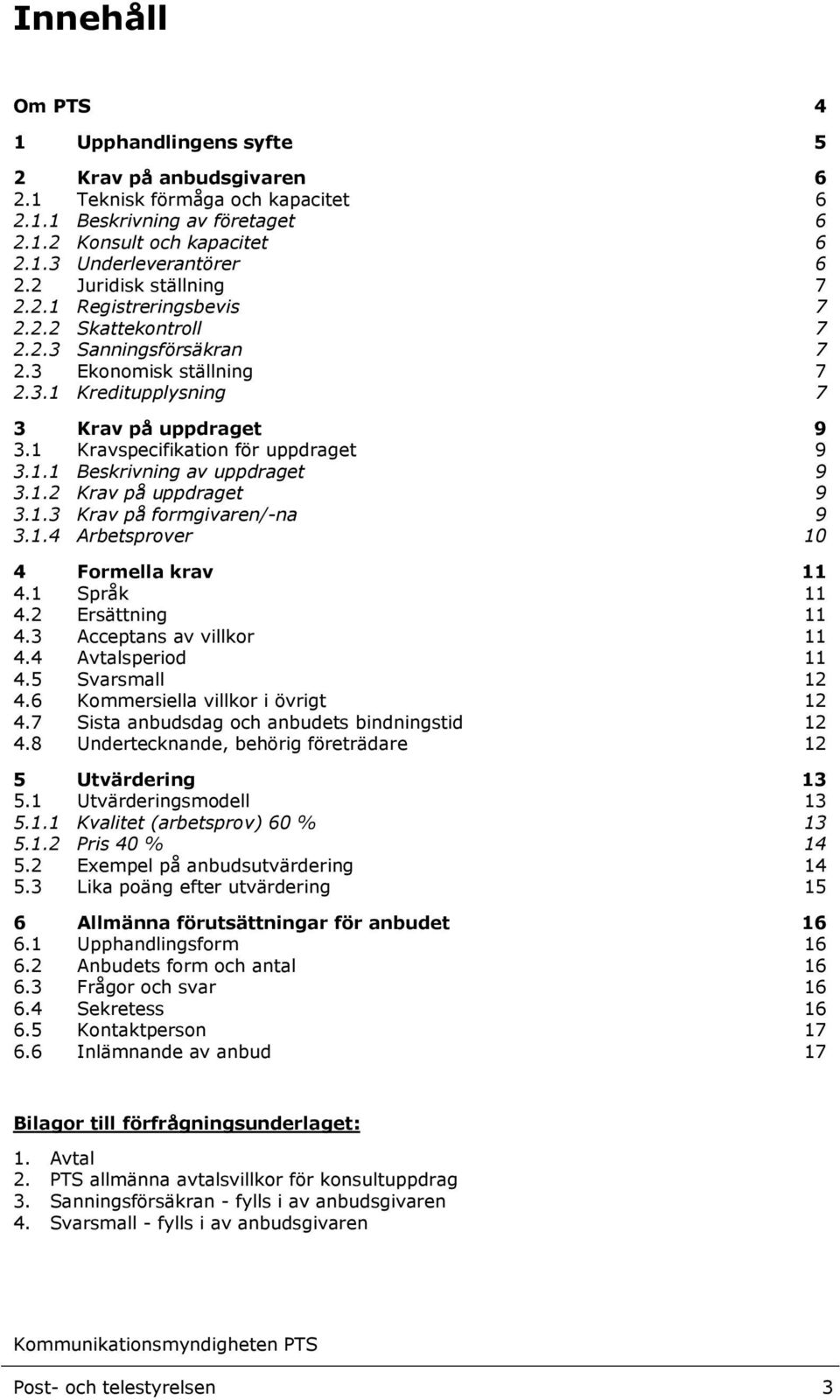 1 Kravspecifikation för uppdraget 9 3.1.1 Beskrivning av uppdraget 9 3.1.2 Krav på uppdraget 9 3.1.3 Krav på formgivaren/-na 9 3.1.4 Arbetsprover 10 4 Formella krav 11 4.1 Språk 11 4.