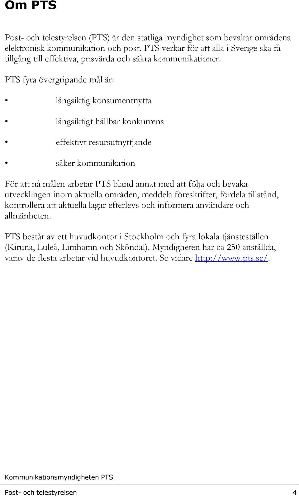 PTS fyra övergripande mål är: långsiktig konsumentnytta långsiktigt hållbar konkurrens effektivt resursutnyttjande säker kommunikation För att nå målen arbetar PTS bland annat med att följa och