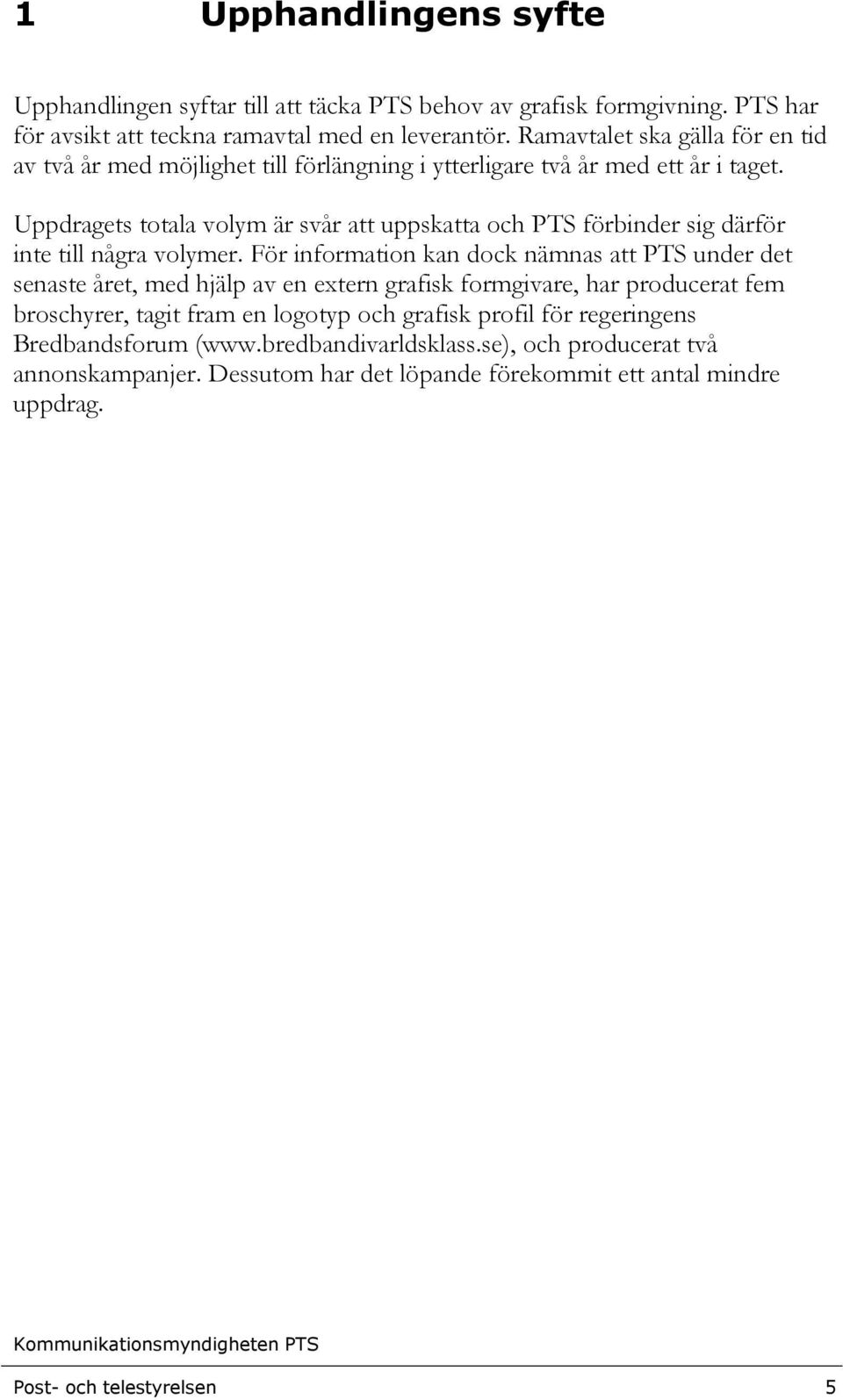 Uppdragets totala volym är svår att uppskatta och PTS förbinder sig därför inte till några volymer.