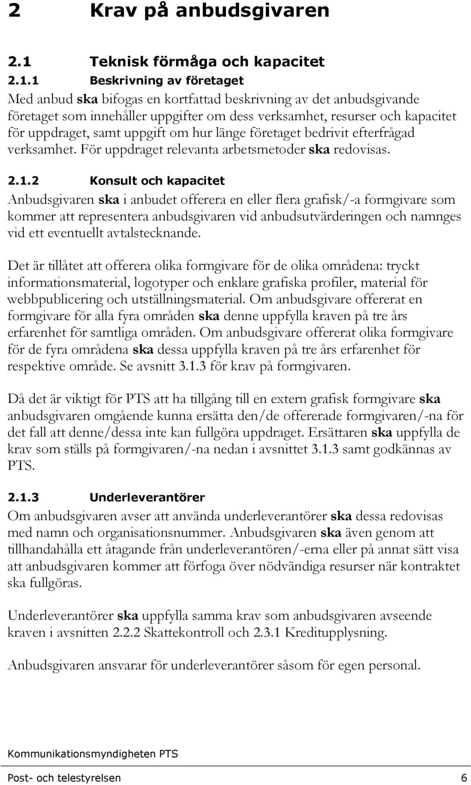 1 Beskrivning av företaget Med anbud ska bifogas en kortfattad beskrivning av det anbudsgivande företaget som innehåller uppgifter om dess verksamhet, resurser och kapacitet för uppdraget, samt