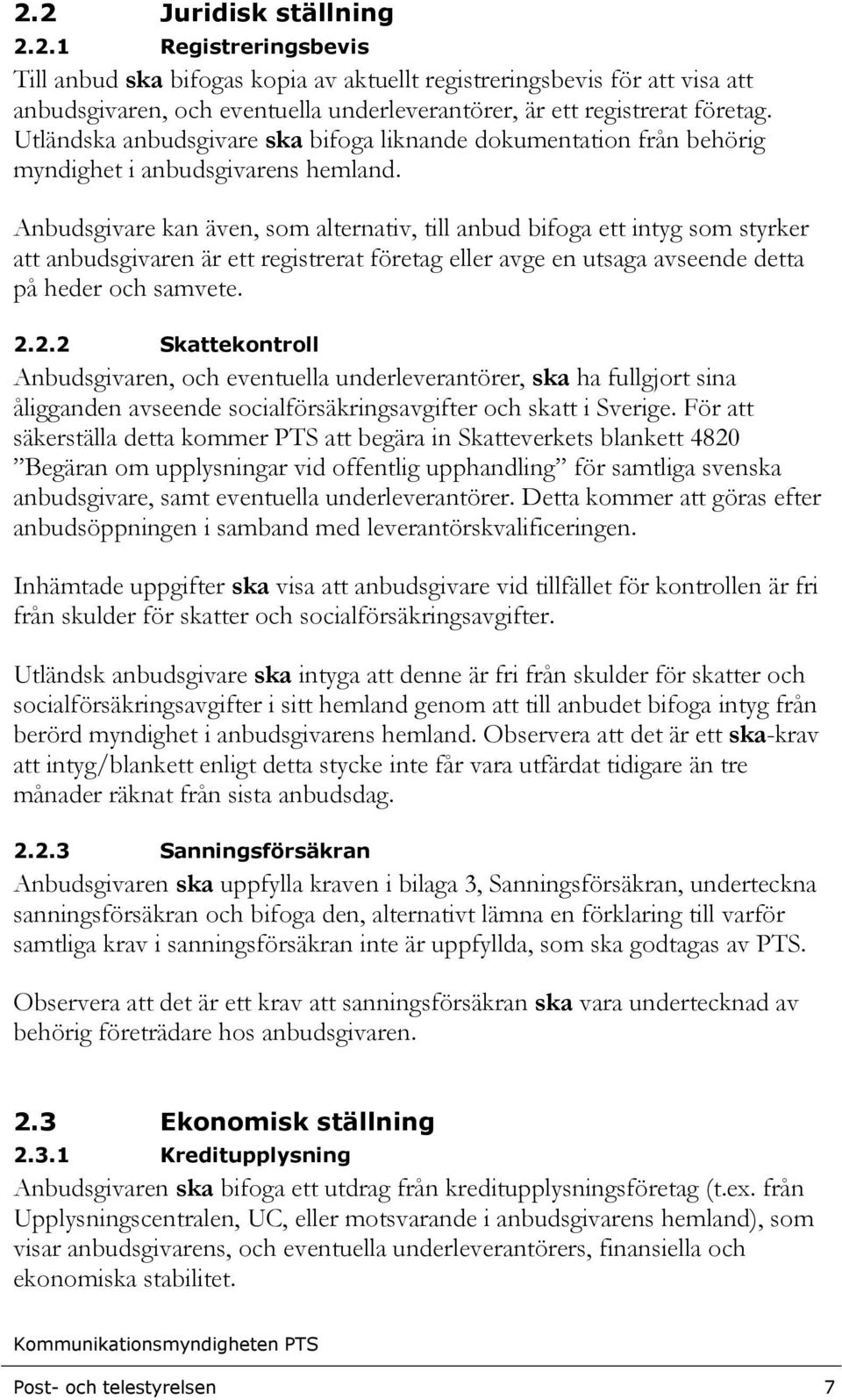 Anbudsgivare kan även, som alternativ, till anbud bifoga ett intyg som styrker att anbudsgivaren är ett registrerat företag eller avge en utsaga avseende detta på heder och samvete. 2.