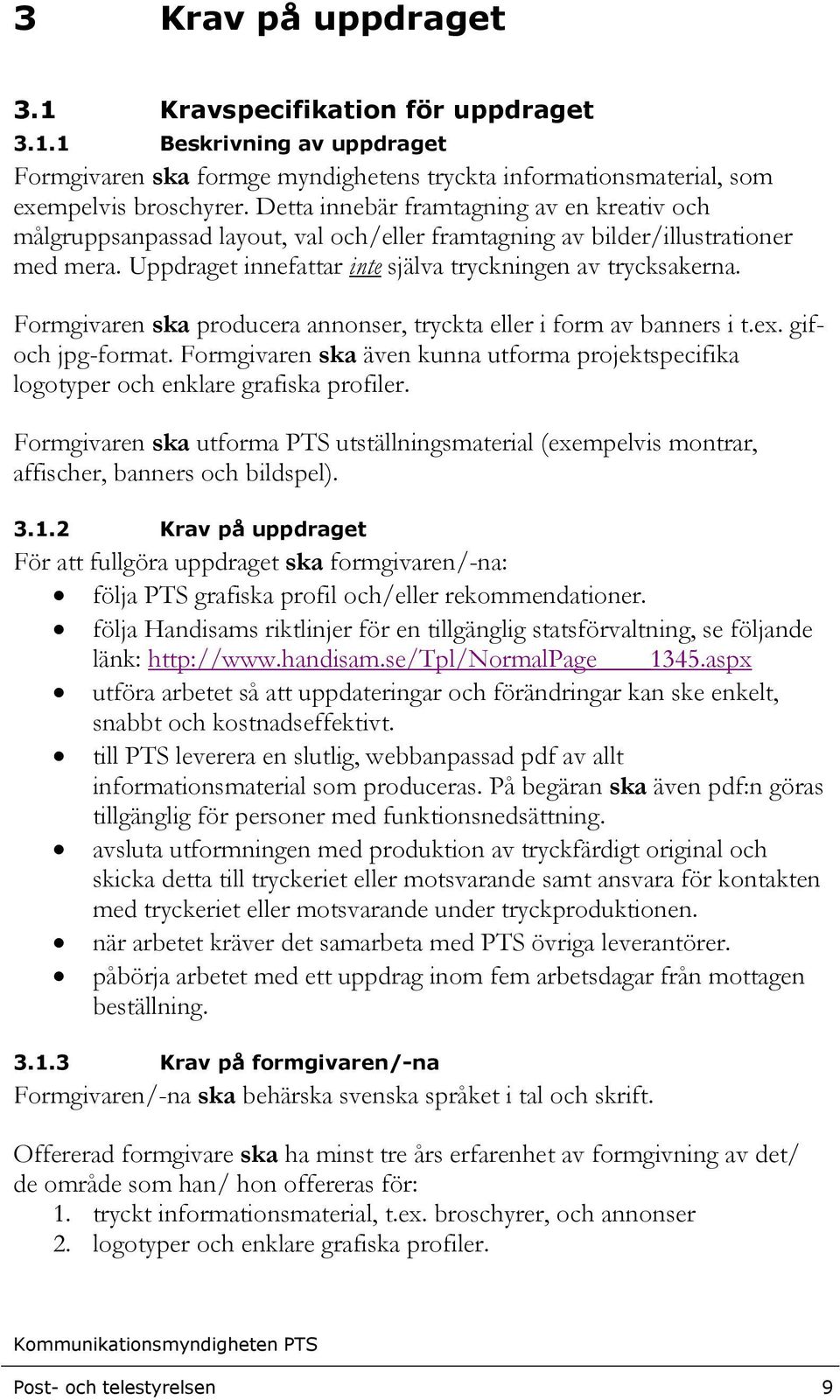 Formgivaren ska producera annonser, tryckta eller i form av banners i t.ex. gifoch jpg-format. Formgivaren ska även kunna utforma projektspecifika logotyper och enklare grafiska profiler.
